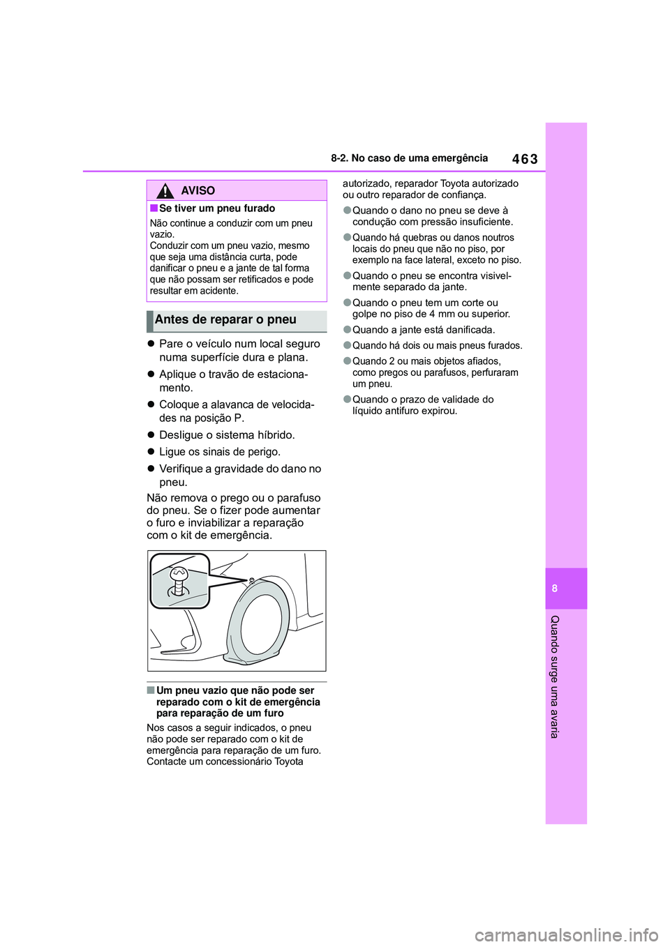TOYOTA COROLLA 2022 Manual de utilização (in Portuguese) 463
8 8-2. No caso de uma emergência
Quando surge uma avaria
Pare o veículo num local seguro
numa superfície dura e plana.
Aplique o travão de estaciona-
mento.
Coloque a alavanca de v TOYOTA COROLLA 2022 Manual de utilização (in Portuguese) 463
8 8-2. No caso de uma emergência
Quando surge uma avaria
Pare o veículo num local seguro
numa superfície dura e plana.
Aplique o travão de estaciona-
mento.
Coloque a alavanca de v