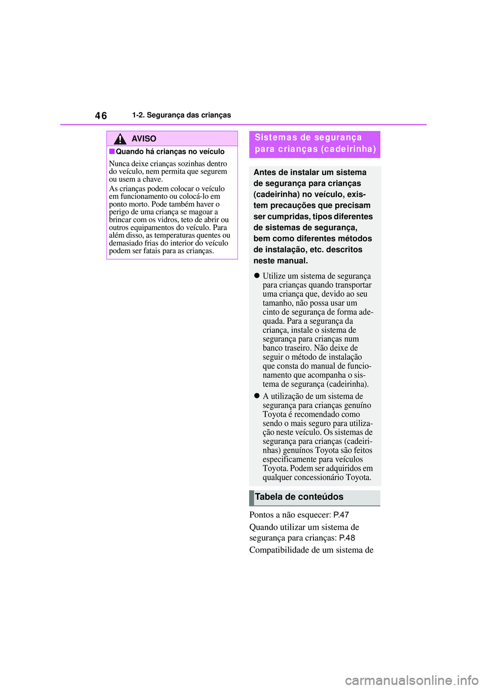 TOYOTA COROLLA 2022 Manual de utilização (in Portuguese) 461-2. Segurança das crianças
Pontos a não esquecer: P.47
Quando utilizar um sistema de
segurança para crianças
: P.48
Compatibilidade de um sistema de
AV I S O
nQuando há crianças no veícul TOYOTA COROLLA 2022 Manual de utilização (in Portuguese) 461-2. Segurança das crianças
Pontos a não esquecer: P.47
Quando utilizar um sistema de
segurança para crianças
: P.48
Compatibilidade de um sistema de
AV I S O
nQuando há crianças no veícul