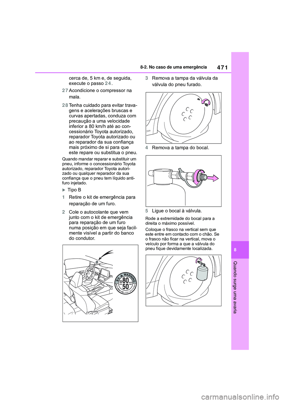 TOYOTA COROLLA 2022 Manual de utilização (in Portuguese) 471
8 8-2. No caso de uma emergência
Quando surge uma avaria
cerca de, 5 km e, de seguida,
execute o passo 24.
27Acondicione o compressor na
mala.
28Tenha cuidado para evitar trava-
gens e acelera TOYOTA COROLLA 2022 Manual de utilização (in Portuguese) 471
8 8-2. No caso de uma emergência
Quando surge uma avaria
cerca de, 5 km e, de seguida,
execute o passo 24.
27Acondicione o compressor na
mala.
28Tenha cuidado para evitar trava-
gens e acelera