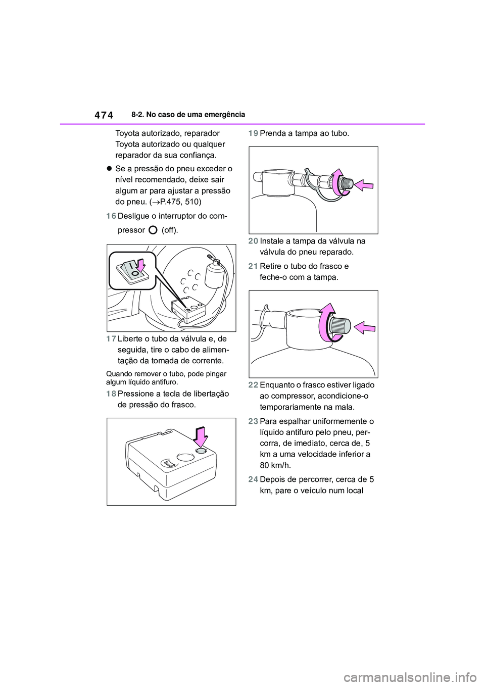 TOYOTA COROLLA 2022 Manual de utilização (in Portuguese) 4748-2. No caso de uma emergência
Toyota autorizado, reparador
Toyota autorizado ou qualquer
reparador da sua confiança.
Se a pressão do pneu exceder o
nível recomendado, deixe sair
algum a TOYOTA COROLLA 2022 Manual de utilização (in Portuguese) 4748-2. No caso de uma emergência
Toyota autorizado, reparador
Toyota autorizado ou qualquer
reparador da sua confiança.
Se a pressão do pneu exceder o
nível recomendado, deixe sair
algum a
