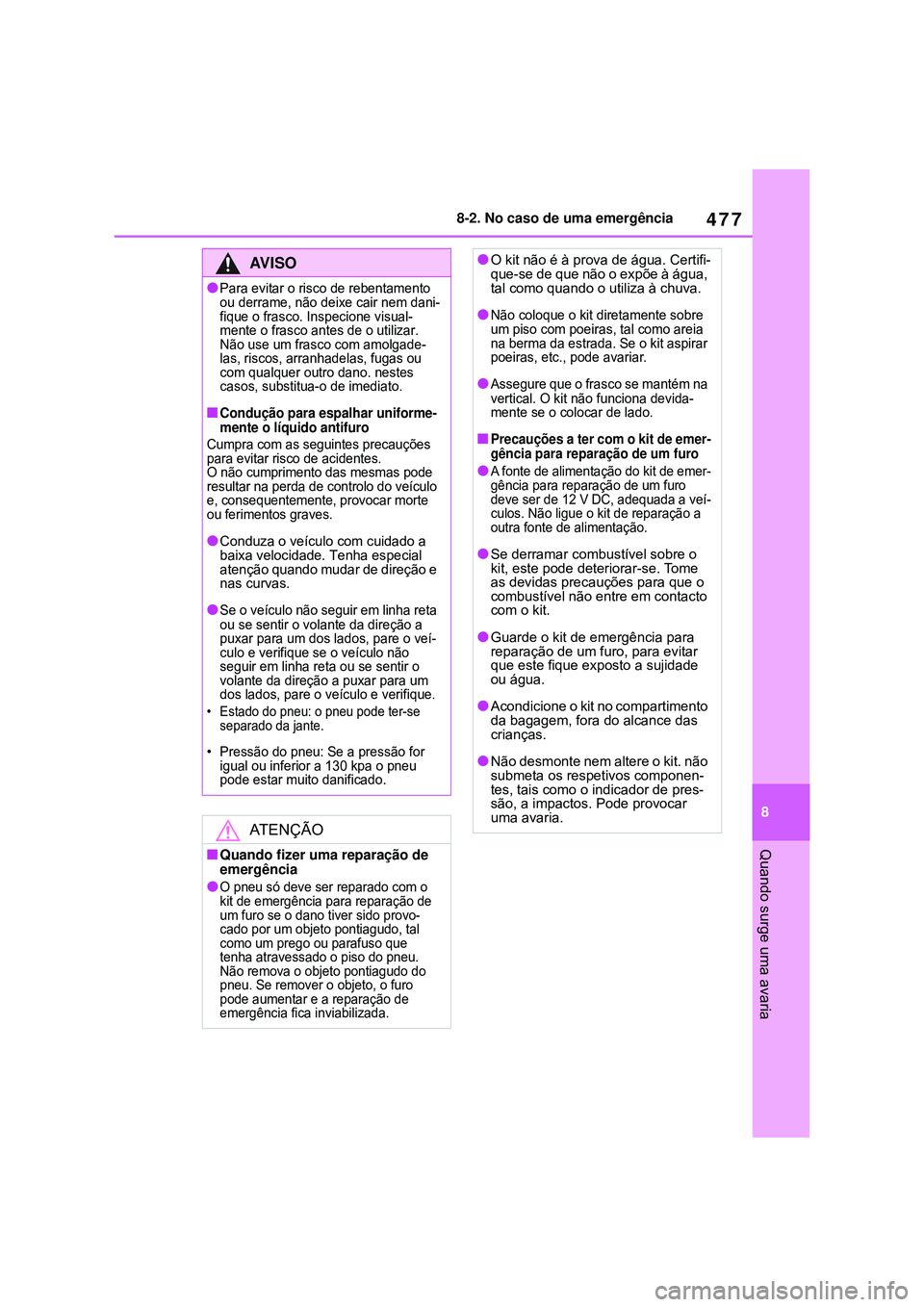 TOYOTA COROLLA 2022 Manual de utilização (in Portuguese) 477
8 8-2. No caso de uma emergência
Quando surge uma avaria
AV I S O
lPara evitar o risco de rebentamento
ou derrame, não deixe cair nem dani-
fique o frasco. Inspecione visual-
mente o frasco ant TOYOTA COROLLA 2022 Manual de utilização (in Portuguese) 477
8 8-2. No caso de uma emergência
Quando surge uma avaria
AV I S O
lPara evitar o risco de rebentamento
ou derrame, não deixe cair nem dani-
fique o frasco. Inspecione visual-
mente o frasco ant