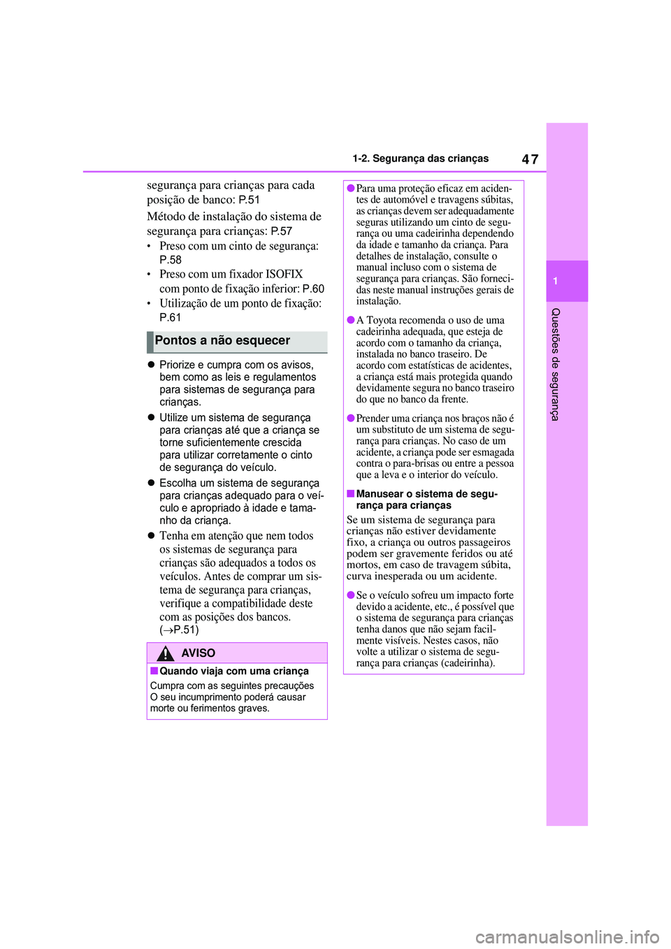 TOYOTA COROLLA 2022 Manual de utilização (in Portuguese) 47
1 1-2. Segurança das crianças
Questões de segurança
segurança para crianças para cada
posição de banco
: P.51
Método de instalação do sistema de
segurança para crianças
: P.57
•Pre TOYOTA COROLLA 2022 Manual de utilização (in Portuguese) 47
1 1-2. Segurança das crianças
Questões de segurança
segurança para crianças para cada
posição de banco
: P.51
Método de instalação do sistema de
segurança para crianças
: P.57
•Pre