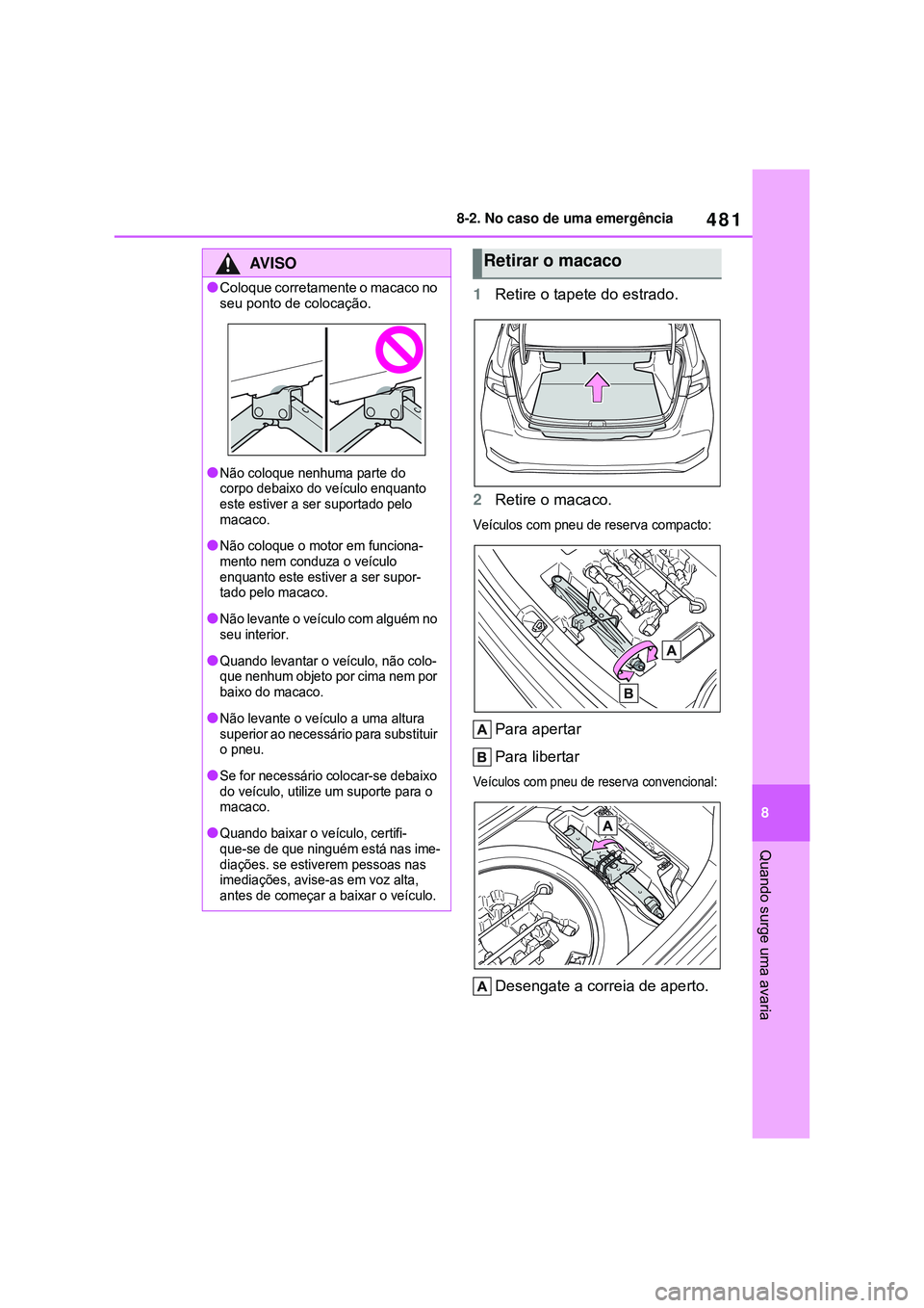TOYOTA COROLLA 2022 Manual de utilização (in Portuguese) 481
8 8-2. No caso de uma emergência
Quando surge uma avaria
1Retire o tapete do estrado.
2Retire o macaco.
Veículos com pneu de reserva compacto:
Para apertar
Para libertar
Veículos com pneu de re TOYOTA COROLLA 2022 Manual de utilização (in Portuguese) 481
8 8-2. No caso de uma emergência
Quando surge uma avaria
1Retire o tapete do estrado.
2Retire o macaco.
Veículos com pneu de reserva compacto:
Para apertar
Para libertar
Veículos com pneu de re