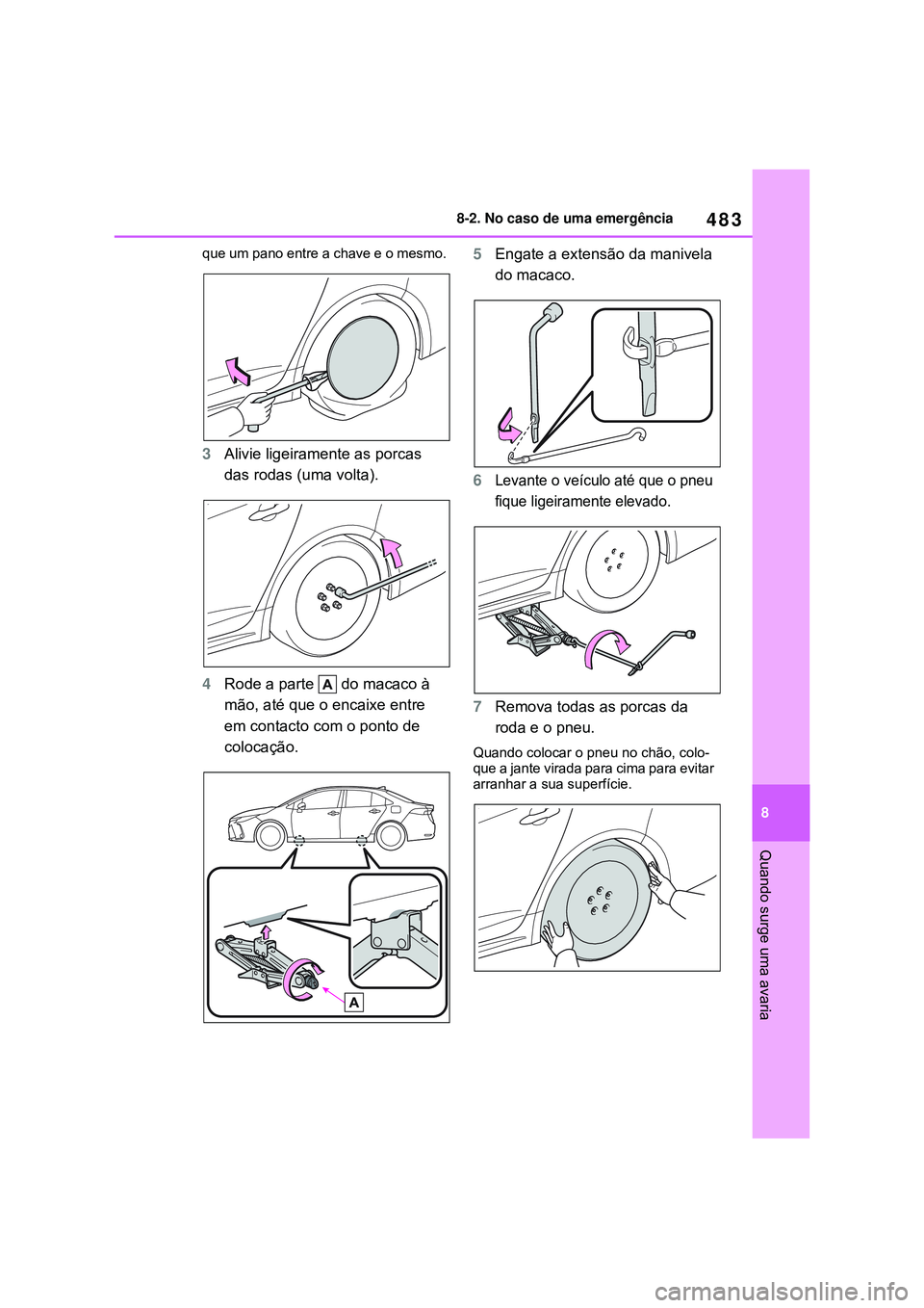 TOYOTA COROLLA 2022 Manual de utilização (in Portuguese) 483
8 8-2. No caso de uma emergência
Quando surge uma avaria
que um pano entre a chave e o mesmo.
3Alivie ligeiramente as porcas
das rodas (uma volta).
4Rode a parte do macaco à
mão, até que o TOYOTA COROLLA 2022 Manual de utilização (in Portuguese) 483
8 8-2. No caso de uma emergência
Quando surge uma avaria
que um pano entre a chave e o mesmo.
3Alivie ligeiramente as porcas
das rodas (uma volta).
4Rode a parte do macaco à
mão, até que o