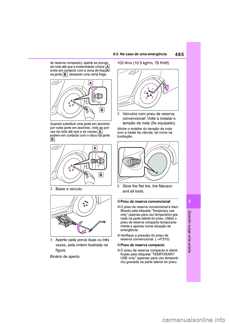 TOYOTA COROLLA 2022 Manual de utilização (in Portuguese) 485
8 8-2. No caso de uma emergência
Quando surge uma avaria
de reserva compacto), aperte as porcas
da roda até que a extremidade cónica
entre em contacto com a zona de fixação
na jante
, de TOYOTA COROLLA 2022 Manual de utilização (in Portuguese) 485
8 8-2. No caso de uma emergência
Quando surge uma avaria
de reserva compacto), aperte as porcas
da roda até que a extremidade cónica
entre em contacto com a zona de fixação
na jante
, de