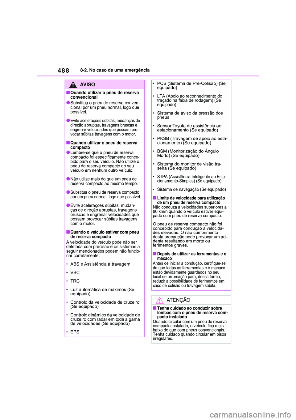 TOYOTA COROLLA 2022 Manual de utilização (in Portuguese) 4888-2. No caso de uma emergência
AV I S O
nQuando utilizar o pneu de reserva
convencional
lSubstitua o pneu de reserva conven-
cional por um pneu normal, logo que
possível.
lEvite acelerações s TOYOTA COROLLA 2022 Manual de utilização (in Portuguese) 4888-2. No caso de uma emergência
AV I S O
nQuando utilizar o pneu de reserva
convencional
lSubstitua o pneu de reserva conven-
cional por um pneu normal, logo que
possível.
lEvite acelerações s