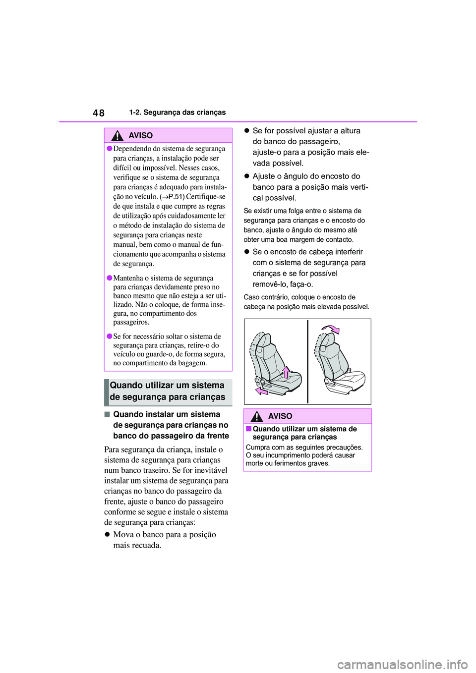 TOYOTA COROLLA 2022 Manual de utilização (in Portuguese) 481-2. Segurança das crianças
nQuando instalar um sistema
de segurança para crianças no
banco do passageiro da frente
Para segurança da criança, instale o
sistema de segurança para crianças TOYOTA COROLLA 2022 Manual de utilização (in Portuguese) 481-2. Segurança das crianças
nQuando instalar um sistema
de segurança para crianças no
banco do passageiro da frente
Para segurança da criança, instale o
sistema de segurança para crianças