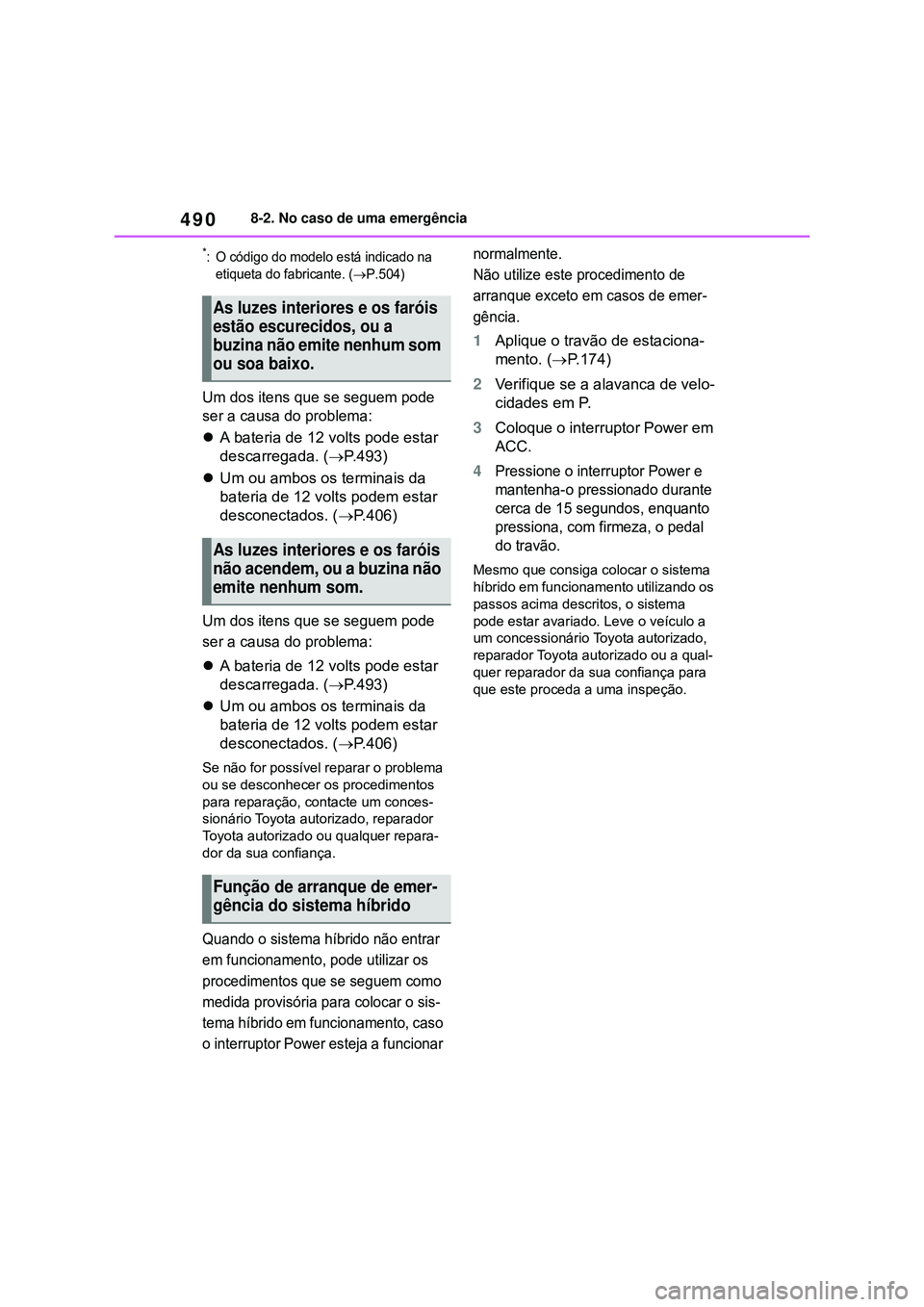 TOYOTA COROLLA 2022 Manual de utilização (in Portuguese) 4908-2. No caso de uma emergência
*: O código do modelo está indicado na
etiqueta do fabricante. (
P.504)
Um dos itens que se seguem pode
ser a causa do problema
:
A bateria de 12 volts pod TOYOTA COROLLA 2022 Manual de utilização (in Portuguese) 4908-2. No caso de uma emergência
*: O código do modelo está indicado na
etiqueta do fabricante. (
P.504)
Um dos itens que se seguem pode
ser a causa do problema
:
A bateria de 12 volts pod