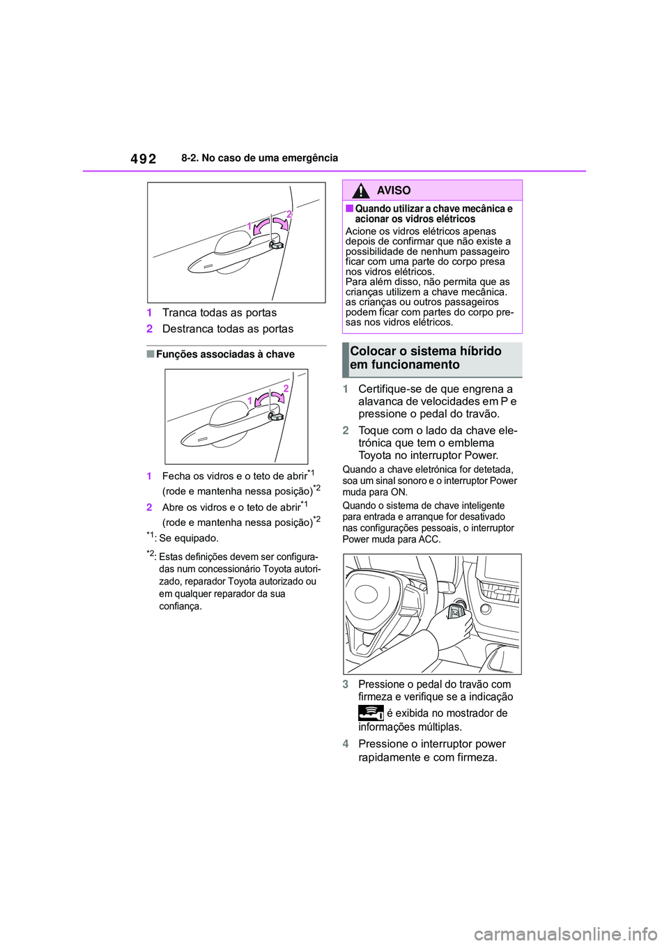 TOYOTA COROLLA 2022 Manual de utilização (in Portuguese) 4928-2. No caso de uma emergência
1Tranca todas as portas
2Destranca todas as portas
nFunções associadas à chave
1Fecha os vidros e o teto de abrir
*1
(rode e mantenha nessa posição)*2
2Abre os TOYOTA COROLLA 2022 Manual de utilização (in Portuguese) 4928-2. No caso de uma emergência
1Tranca todas as portas
2Destranca todas as portas
nFunções associadas à chave
1Fecha os vidros e o teto de abrir
*1
(rode e mantenha nessa posição)*2
2Abre os