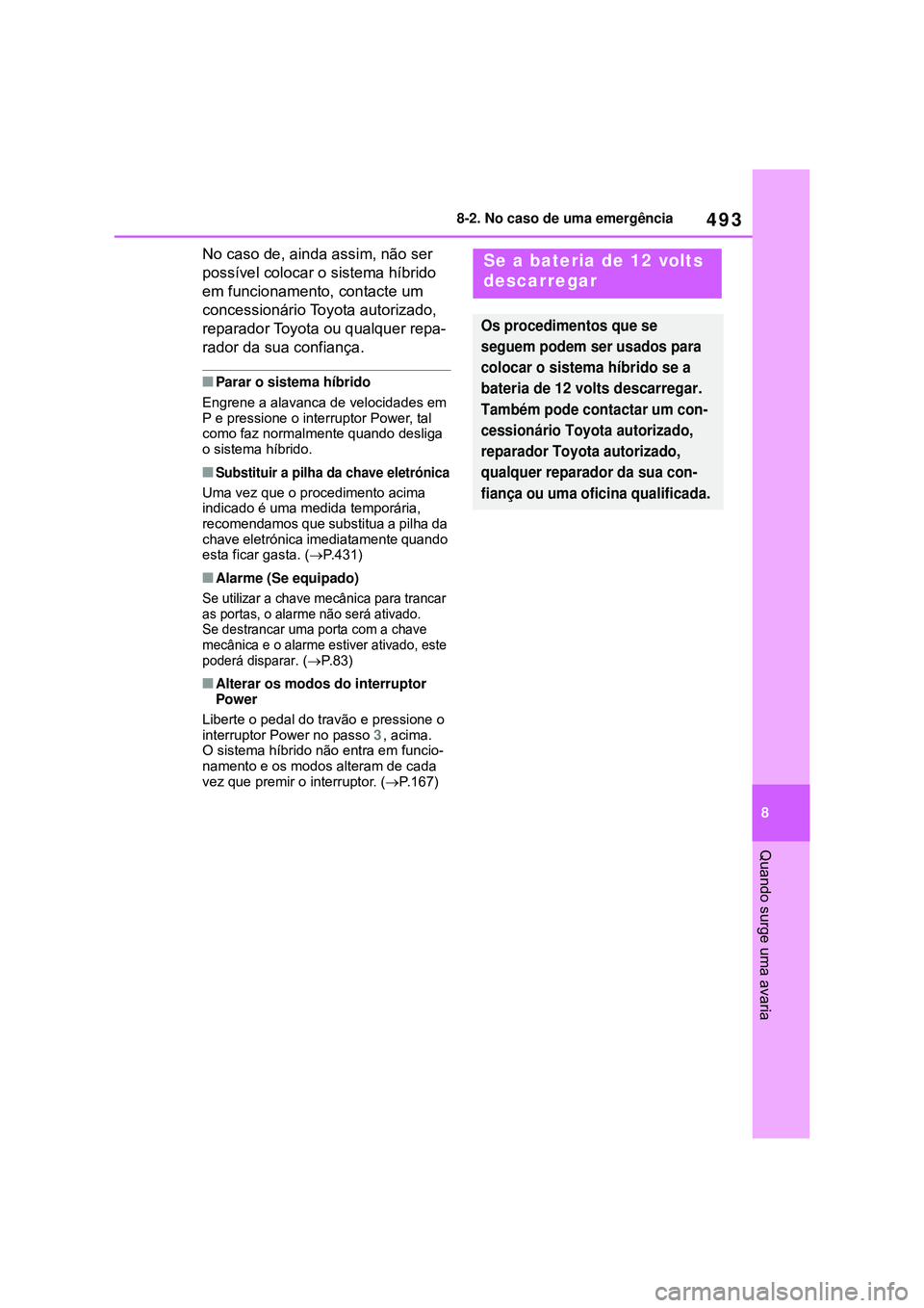 TOYOTA COROLLA 2022 Manual de utilização (in Portuguese) 493
8 8-2. No caso de uma emergência
Quando surge uma avaria
No caso de, ainda assim, não ser
possível colocar o sistema híbrido
em funcionamento, contacte um
concessionário Toyota autorizado, TOYOTA COROLLA 2022 Manual de utilização (in Portuguese) 493
8 8-2. No caso de uma emergência
Quando surge uma avaria
No caso de, ainda assim, não ser
possível colocar o sistema híbrido
em funcionamento, contacte um
concessionário Toyota autorizado,