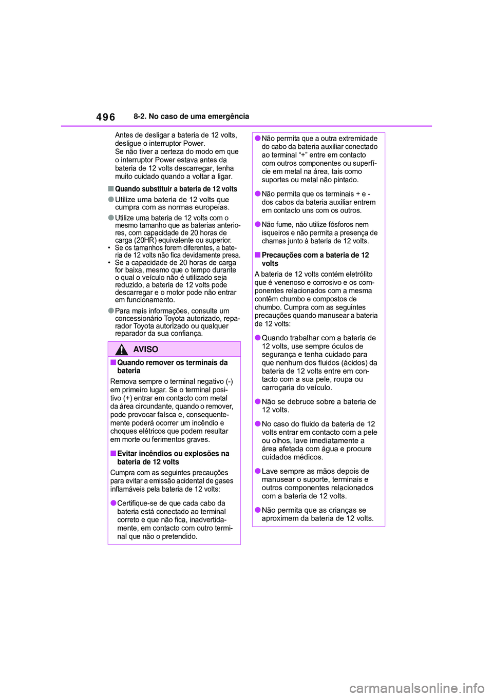 TOYOTA COROLLA 2022 Manual de utilização (in Portuguese) 4968-2. No caso de uma emergência
Antes de desligar a bateria de 12 volts,
desligue o interruptor Power.
Se não tiver a certeza do modo em que
o interruptor Power estava antes da
bateria de 12 vo TOYOTA COROLLA 2022 Manual de utilização (in Portuguese) 4968-2. No caso de uma emergência
Antes de desligar a bateria de 12 volts,
desligue o interruptor Power.
Se não tiver a certeza do modo em que
o interruptor Power estava antes da
bateria de 12 vo