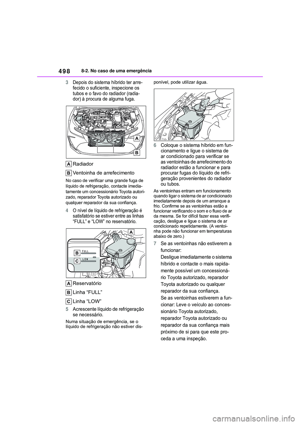 TOYOTA COROLLA 2022 Manual de utilização (in Portuguese) 4988-2. No caso de uma emergência
3Depois do sistema híbrido ter arre-
fecido o suficiente, inspecione os
tubos e o favo do radiador (radia-
dor) à procura de alguma fuga.
Radiador
Ventoinha de ar TOYOTA COROLLA 2022 Manual de utilização (in Portuguese) 4988-2. No caso de uma emergência
3Depois do sistema híbrido ter arre-
fecido o suficiente, inspecione os
tubos e o favo do radiador (radia-
dor) à procura de alguma fuga.
Radiador
Ventoinha de ar