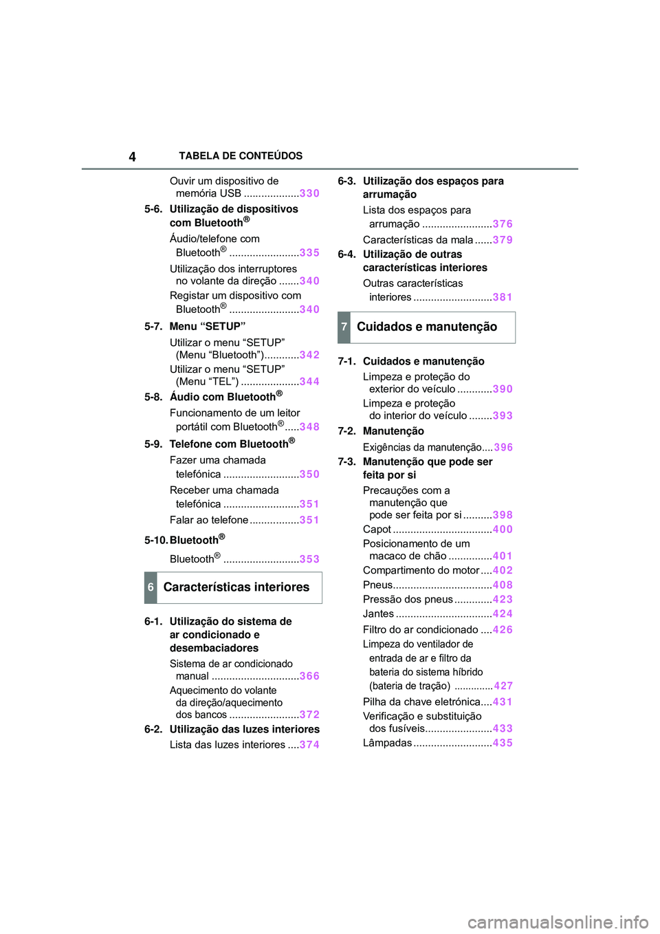TOYOTA COROLLA 2022  Manual de utilização (in Portuguese) 4TABELA DE CONTEÚDOS
Ouvir um dispositivo de 
memória USB ...................330
5-6. Utilização de dispositivos 
com Bluetooth
®
Áudio/telefone com 
Bluetooth®........................335
Utili