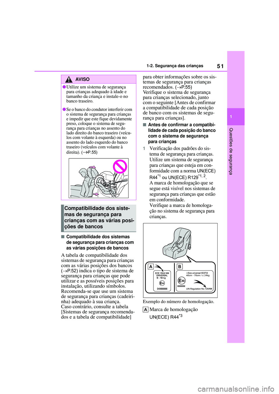 TOYOTA COROLLA 2022 Manual de utilização (in Portuguese) 51
1 1-2. Segurança das crianças
Questões de segurança
nCompatibilidade dos sistemas
de segurança para crianças com
as várias posições de bancos
A tabela de compatibilidade dos
sistemas de TOYOTA COROLLA 2022 Manual de utilização (in Portuguese) 51
1 1-2. Segurança das crianças
Questões de segurança
nCompatibilidade dos sistemas
de segurança para crianças com
as várias posições de bancos
A tabela de compatibilidade dos
sistemas de