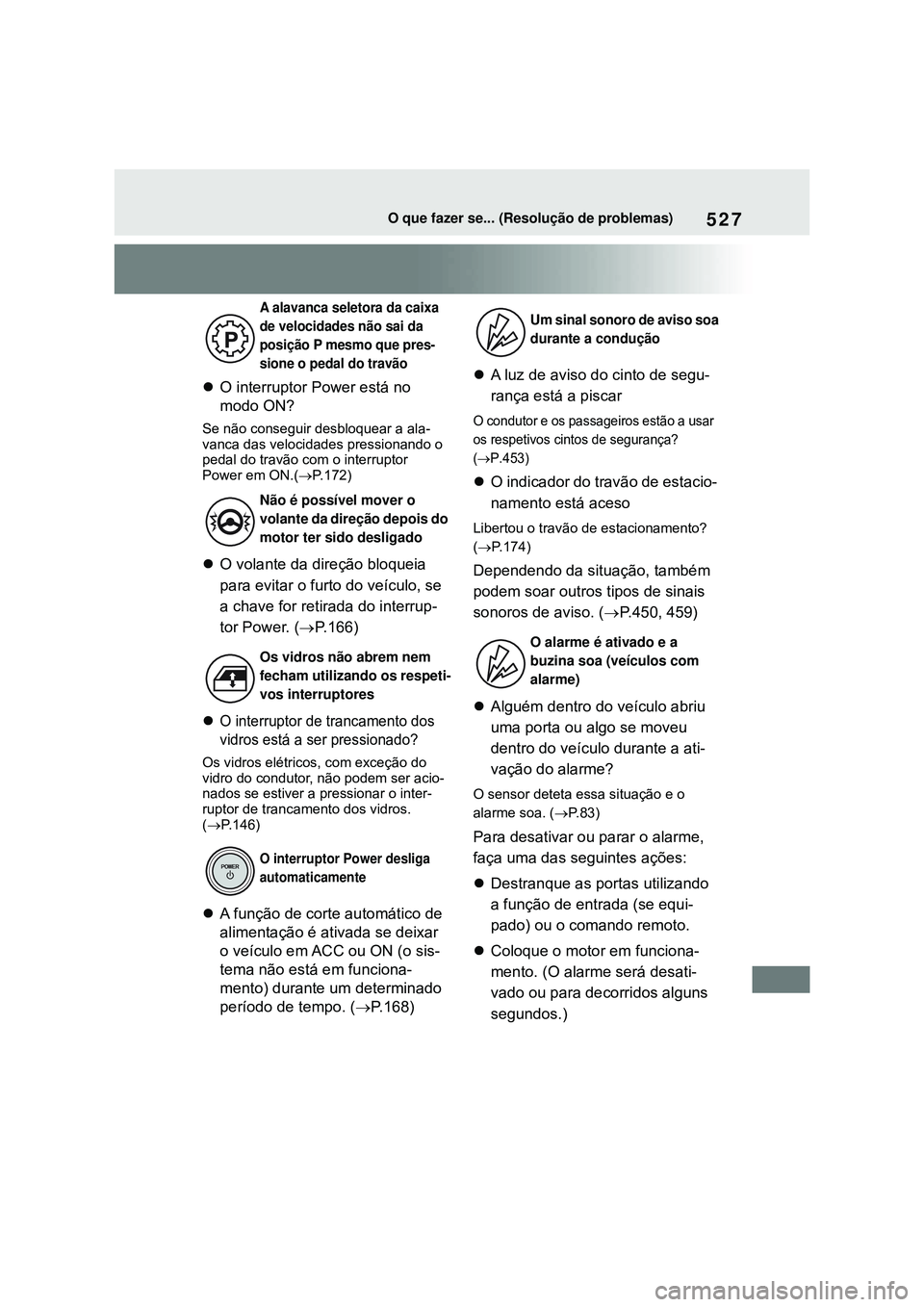 TOYOTA COROLLA 2022 Manual de utilização (in Portuguese) 527O que fazer se... (Resolução de problemas)
O interruptor Power está no
modo ON?
Se não conseguir desbloquear a ala-
vanca das velocidades pressionando o
pedal do travão com o interruptor TOYOTA COROLLA 2022 Manual de utilização (in Portuguese) 527O que fazer se... (Resolução de problemas)
O interruptor Power está no
modo ON?
Se não conseguir desbloquear a ala-
vanca das velocidades pressionando o
pedal do travão com o interruptor