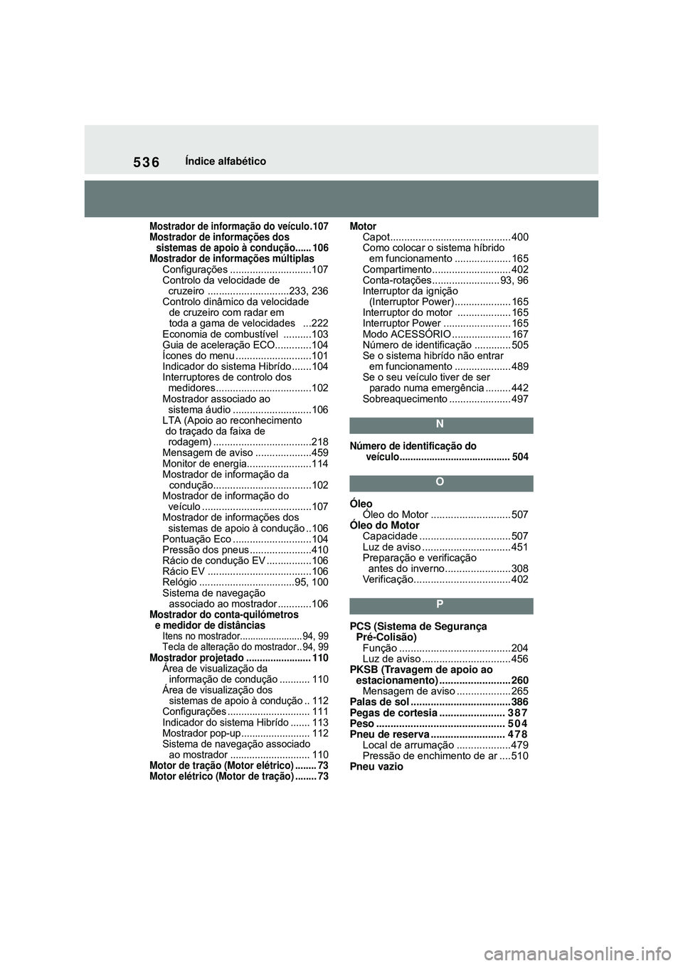 TOYOTA COROLLA 2022 Manual de utilização (in Portuguese) 536Índice alfabético
Mostrador de informação do veículo. 107Mostrador de informações dos
sistemas de apoio à condução...... 106
Mostrador de informações múltiplas
Configurações ....... TOYOTA COROLLA 2022 Manual de utilização (in Portuguese) 536Índice alfabético
Mostrador de informação do veículo. 107Mostrador de informações dos
sistemas de apoio à condução...... 106
Mostrador de informações múltiplas
Configurações .......