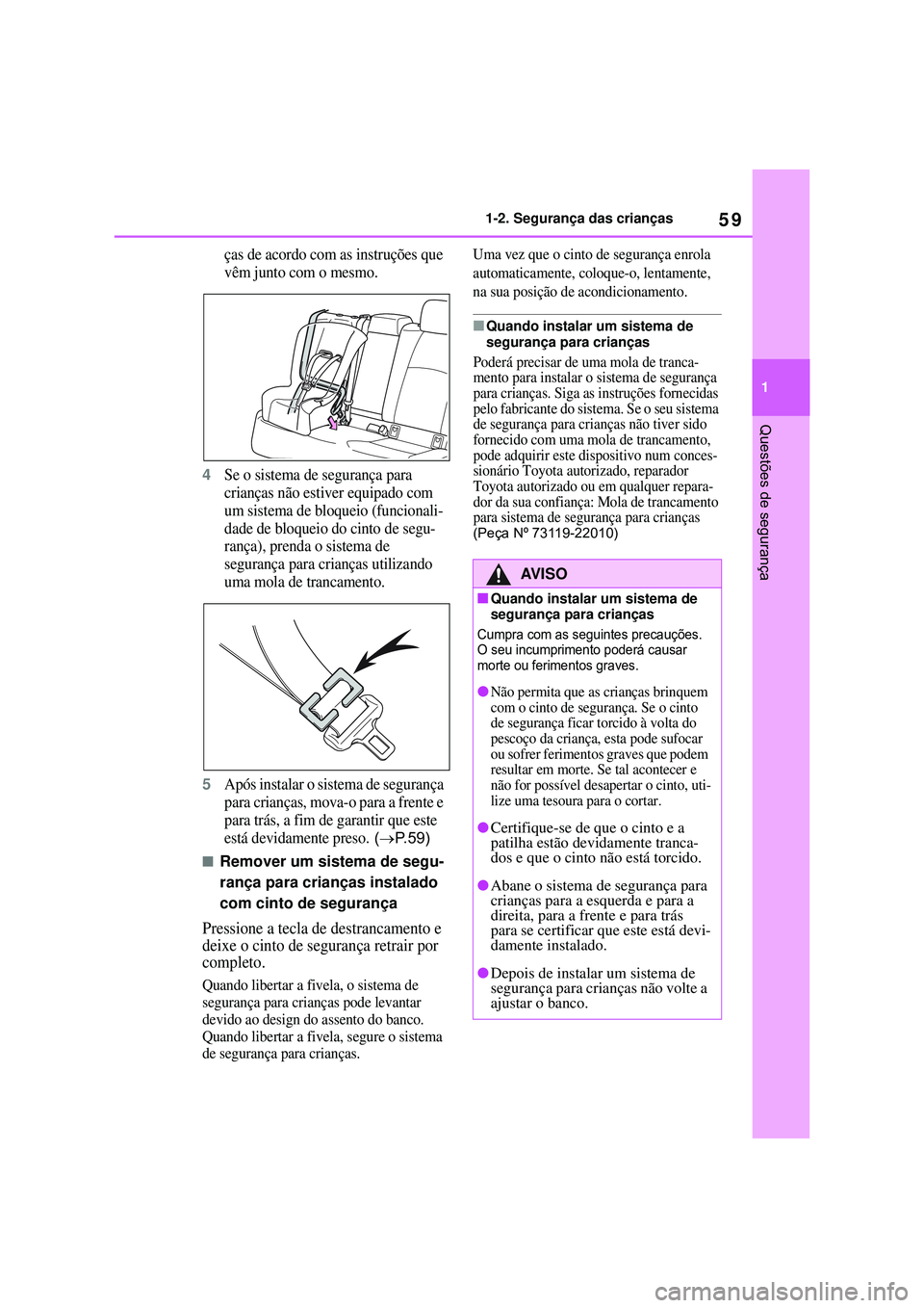 TOYOTA COROLLA 2022 Manual de utilização (in Portuguese) 59
1 1-2. Segurança das crianças
Questões de segurança
ças de acordo com as instruções que
vêm junto com o mesmo
.
4
Se o sistema de segurança para
crianças não estiver equipado com
um s TOYOTA COROLLA 2022 Manual de utilização (in Portuguese) 59
1 1-2. Segurança das crianças
Questões de segurança
ças de acordo com as instruções que
vêm junto com o mesmo
.
4
Se o sistema de segurança para
crianças não estiver equipado com
um s