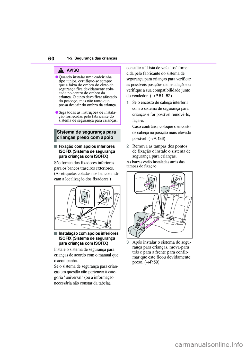 TOYOTA COROLLA 2022 Manual de utilização (in Portuguese) 601-2. Segurança das crianças
nFixação com apoios inferiores
ISOFIX (Sistema de segurança
para crianças com ISOFIX)
São fornecidos fixadores inferiores
para os bancos traseiros exteriores.
TOYOTA COROLLA 2022 Manual de utilização (in Portuguese) 601-2. Segurança das crianças
nFixação com apoios inferiores
ISOFIX (Sistema de segurança
para crianças com ISOFIX)
São fornecidos fixadores inferiores
para os bancos traseiros exteriores.