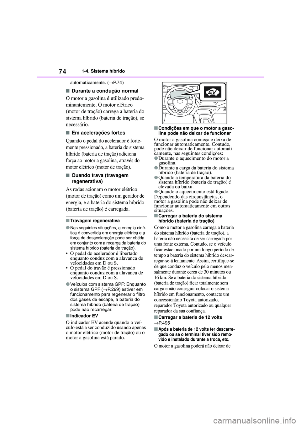 TOYOTA COROLLA 2022 Manual de utilização (in Portuguese) 741-4. Sistema híbrido
automaticamente. (P.74)
nDurante a condução normal
O motor a gasolina é utilizado predo-
minantemente. O motor elétrico
(motor de tração) carrega a bateria do
sistem TOYOTA COROLLA 2022 Manual de utilização (in Portuguese) 741-4. Sistema híbrido
automaticamente. (P.74)
nDurante a condução normal
O motor a gasolina é utilizado predo-
minantemente. O motor elétrico
(motor de tração) carrega a bateria do
sistem