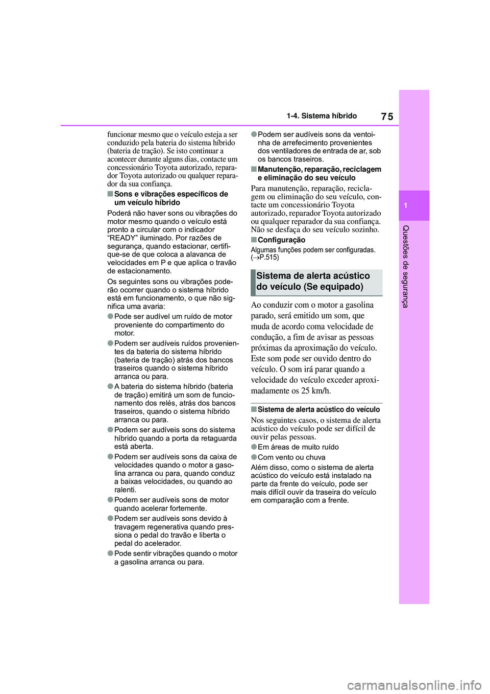 TOYOTA COROLLA 2022 Manual de utilização (in Portuguese) 75
1 1-4. Sistema híbrido
Questões de segurança
funcionar mesmo que o veículo esteja a ser
conduzido pela bateria do sistema híbrido
(bateria de tração). Se isto continuar a
acontecer durant TOYOTA COROLLA 2022 Manual de utilização (in Portuguese) 75
1 1-4. Sistema híbrido
Questões de segurança
funcionar mesmo que o veículo esteja a ser
conduzido pela bateria do sistema híbrido
(bateria de tração). Se isto continuar a
acontecer durant