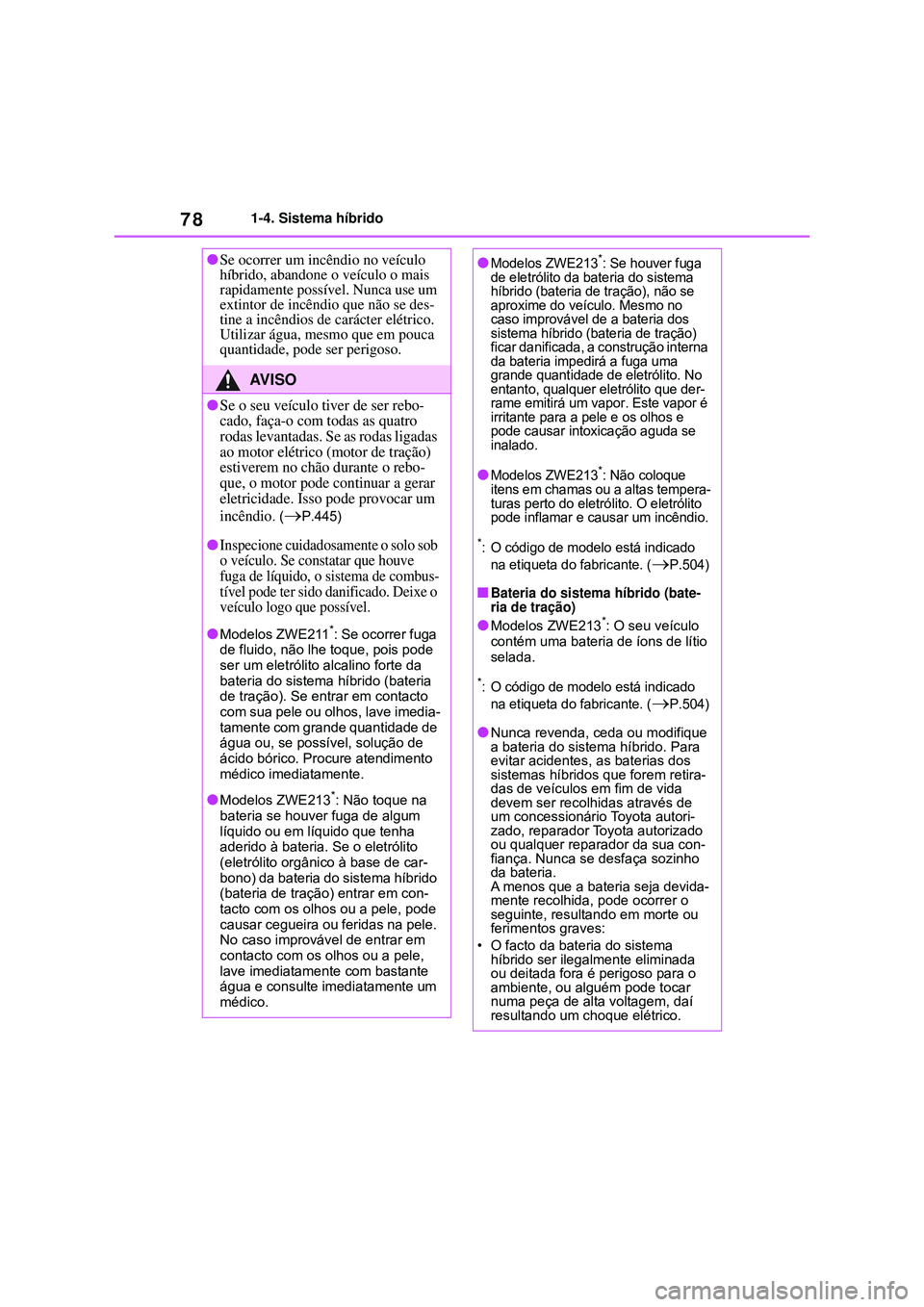 TOYOTA COROLLA 2022 Manual de utilização (in Portuguese) 781-4. Sistema híbrido
lSe ocorrer um incêndio no veículo
híbrido, abandone o veículo o mais
rapidamente possível. Nunca use um
extintor de incêndio que não se des-
tine a incêndios de car TOYOTA COROLLA 2022 Manual de utilização (in Portuguese) 781-4. Sistema híbrido
lSe ocorrer um incêndio no veículo
híbrido, abandone o veículo o mais
rapidamente possível. Nunca use um
extintor de incêndio que não se des-
tine a incêndios de car