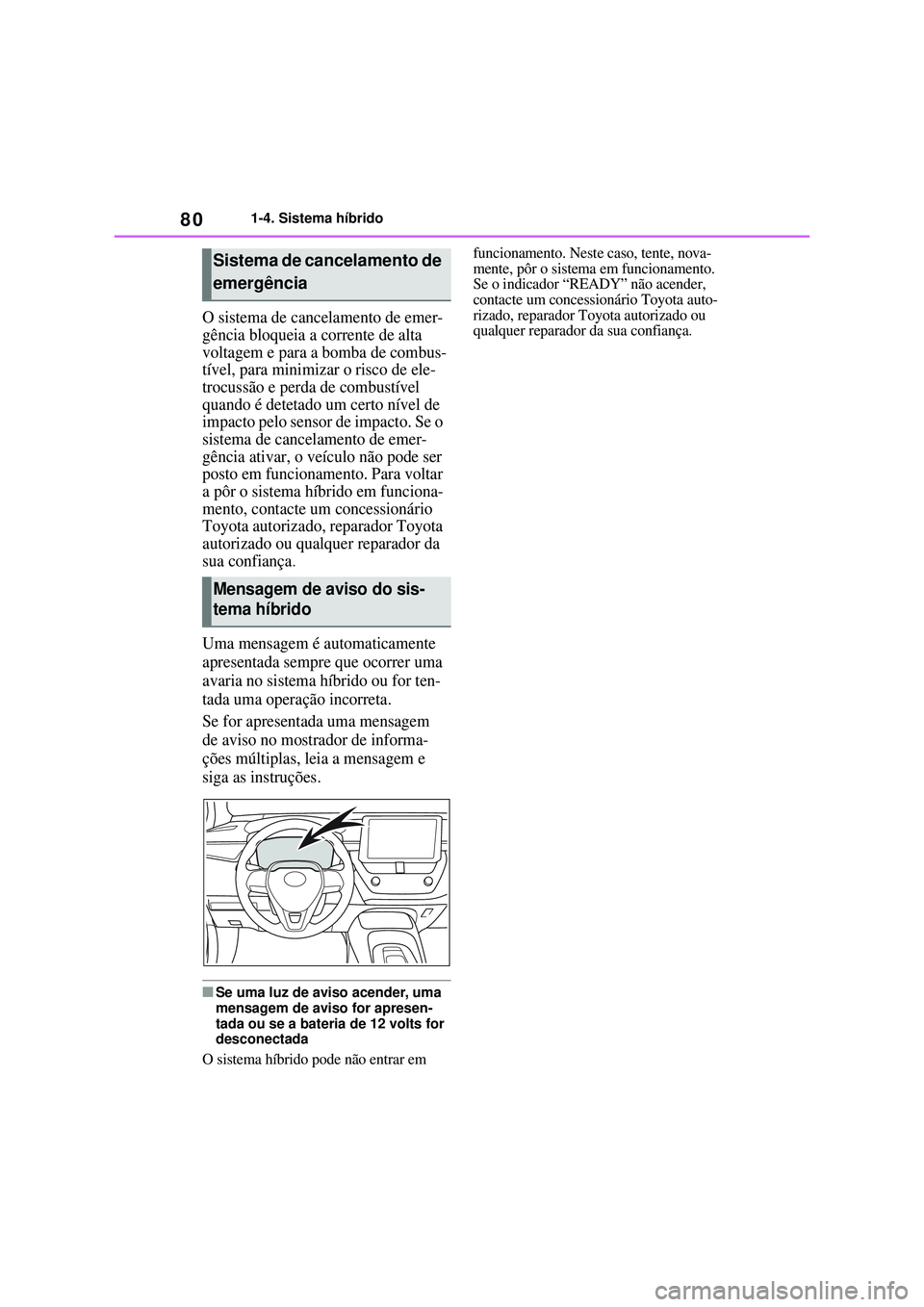 TOYOTA COROLLA 2022 Manual de utilização (in Portuguese) 801-4. Sistema híbrido
O sistema de cancelamento de emer-
gência bloqueia a corrente de alta
voltagem e para a bomba de combus-
tível, para minimizar o risco de ele-
trocussão e perda de combust TOYOTA COROLLA 2022 Manual de utilização (in Portuguese) 801-4. Sistema híbrido
O sistema de cancelamento de emer-
gência bloqueia a corrente de alta
voltagem e para a bomba de combus-
tível, para minimizar o risco de ele-
trocussão e perda de combust