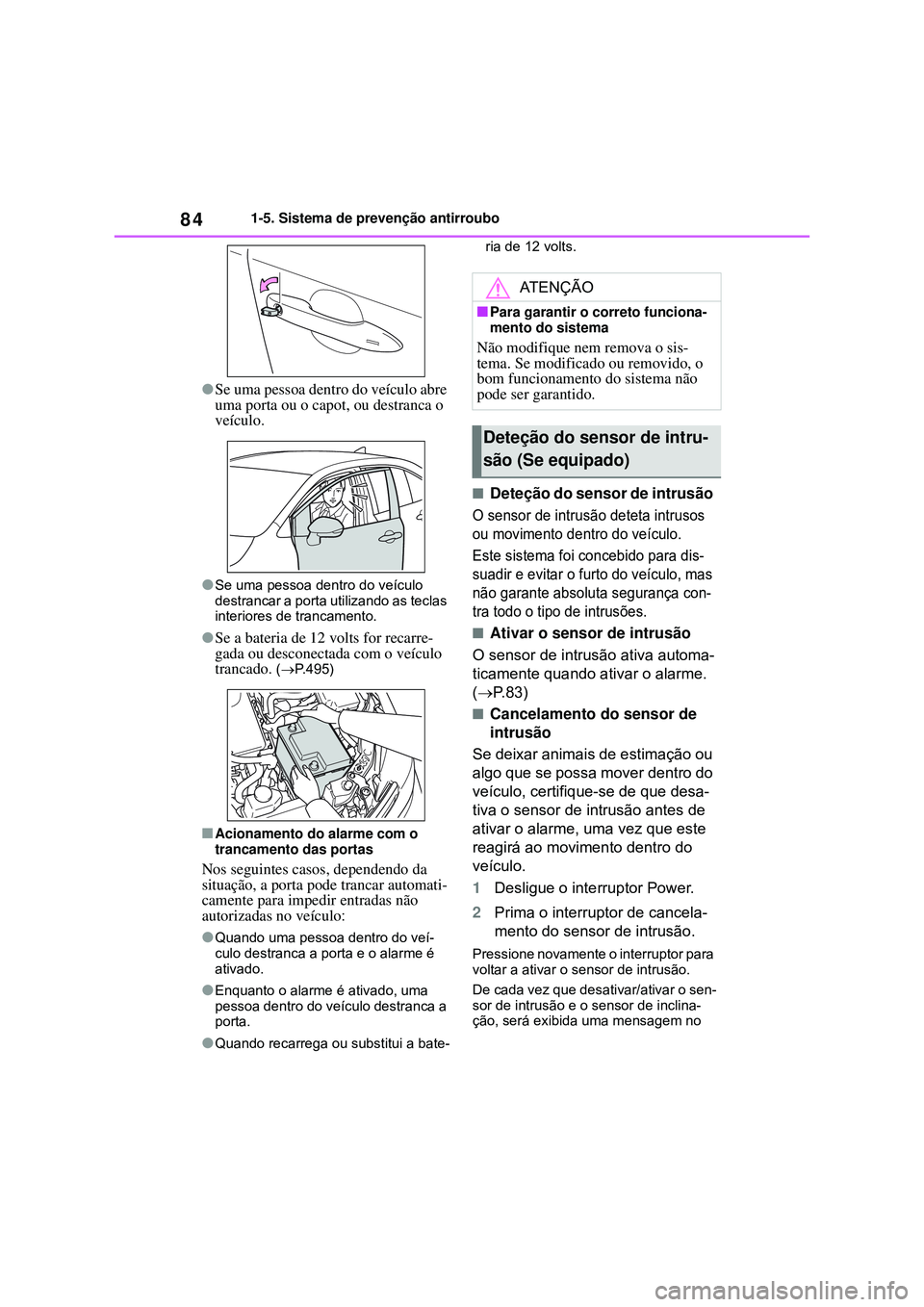 TOYOTA COROLLA 2022 Manual de utilização (in Portuguese) 841-5. Sistema de prevenção antirroubo
lSe uma pessoa dentro do veículo abre
uma porta ou o capot, ou destranca o
veículo
.
lSe uma pessoa dentro do veículo
destrancar a porta utilizando as te TOYOTA COROLLA 2022 Manual de utilização (in Portuguese) 841-5. Sistema de prevenção antirroubo
lSe uma pessoa dentro do veículo abre
uma porta ou o capot, ou destranca o
veículo
.
lSe uma pessoa dentro do veículo
destrancar a porta utilizando as te