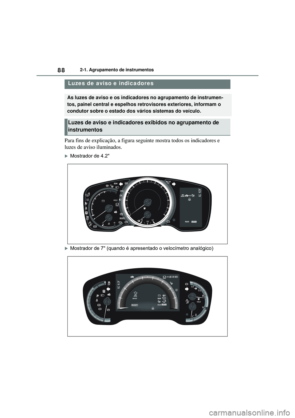 TOYOTA COROLLA 2022 Manual de utilização (in Portuguese) 882-1. Agrupamento de instrumentos
2-1.Agrupamento de instrumentos
Para fins de explicação, a figura seguinte mostra todos os indicadores e
luzes de aviso iluminados
.
Mostrador de 4.2"
Mostr TOYOTA COROLLA 2022 Manual de utilização (in Portuguese) 882-1. Agrupamento de instrumentos
2-1.Agrupamento de instrumentos
Para fins de explicação, a figura seguinte mostra todos os indicadores e
luzes de aviso iluminados
.
Mostrador de 4.2"
Mostr