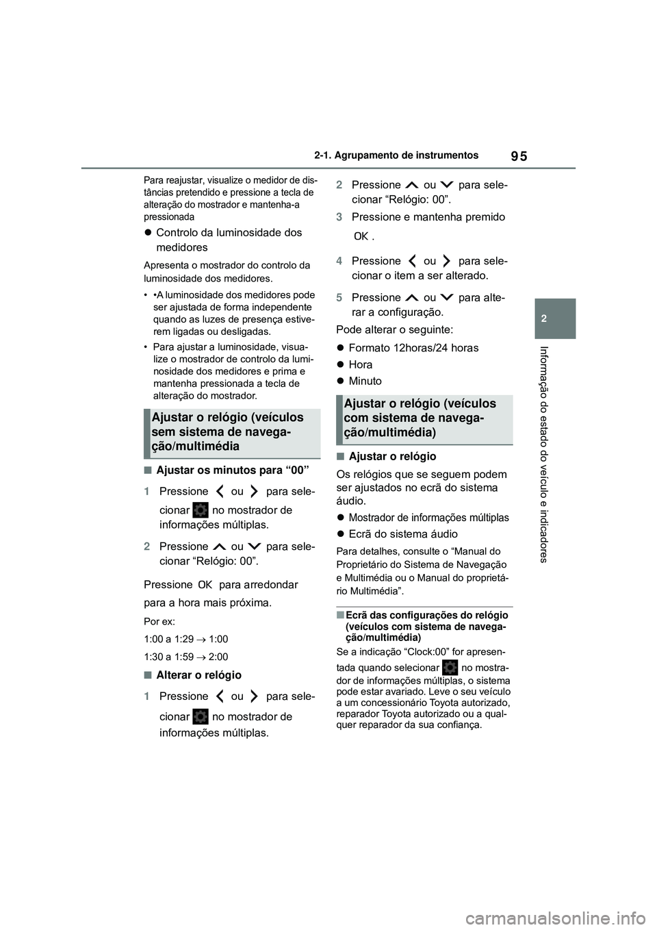 TOYOTA COROLLA 2022 Manual de utilização (in Portuguese) 95
2 2-1. Agrupamento de instrumentos
Informação do estado do veículo e indicadores
Para reajustar, visualize o medidor de dis-
tâncias pretendido e pressione a tecla de
alteração do mostrador TOYOTA COROLLA 2022 Manual de utilização (in Portuguese) 95
2 2-1. Agrupamento de instrumentos
Informação do estado do veículo e indicadores
Para reajustar, visualize o medidor de dis-
tâncias pretendido e pressione a tecla de
alteração do mostrador