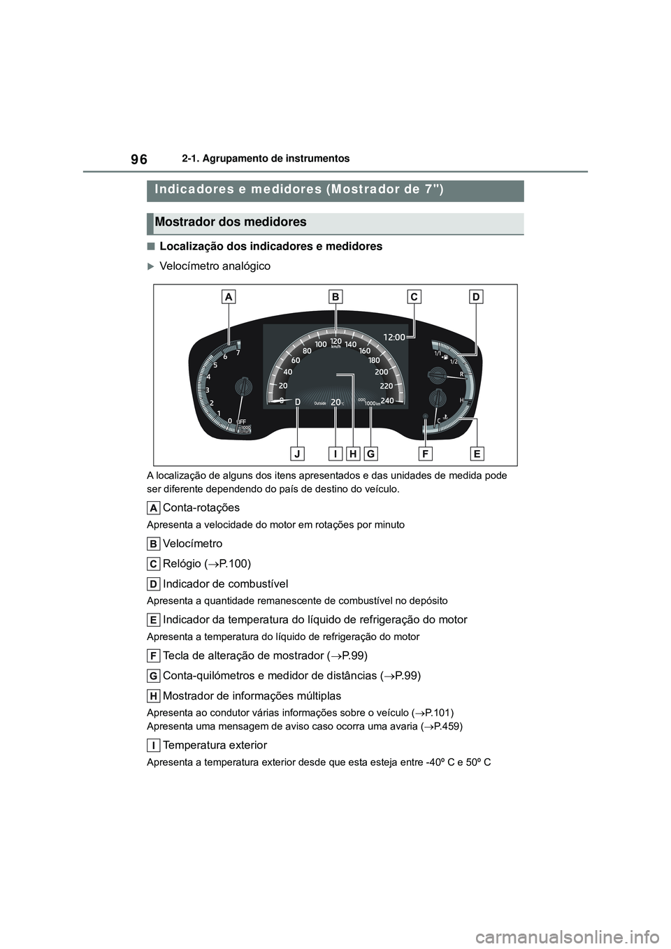 TOYOTA COROLLA 2022 Manual de utilização (in Portuguese) 962-1. Agrupamento de instrumentos
nLocalização dos indicadores e medidores
Velocímetro analógico
A localização de alguns dos itens apresentados e das unidades de medida pode
ser diferente d TOYOTA COROLLA 2022 Manual de utilização (in Portuguese) 962-1. Agrupamento de instrumentos
nLocalização dos indicadores e medidores
Velocímetro analógico
A localização de alguns dos itens apresentados e das unidades de medida pode
ser diferente d