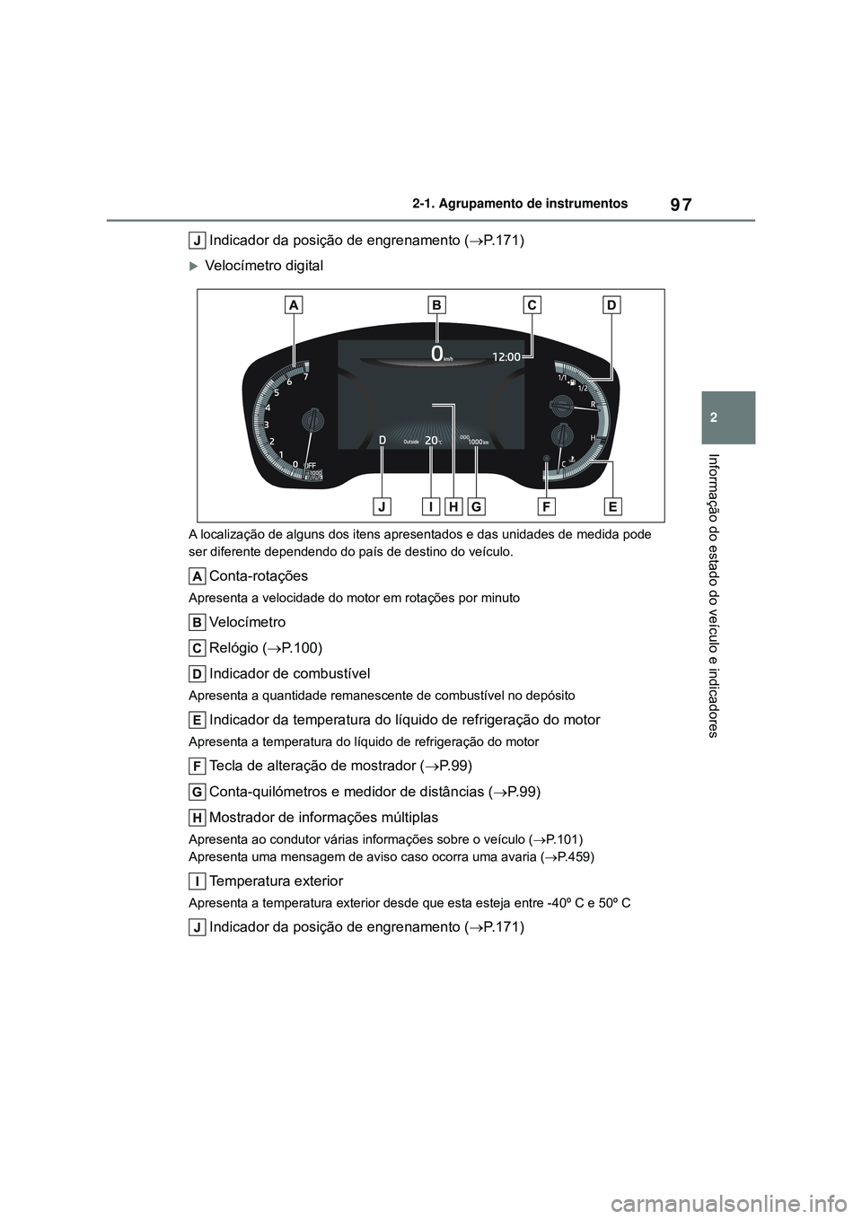 TOYOTA COROLLA 2022 Manual de utilização (in Portuguese) 97
2 2-1. Agrupamento de instrumentos
Informação do estado do veículo e indicadores
Indicador da posição de engrenamento (P.171)
Velocímetro digital
A localização de alguns dos itens apr TOYOTA COROLLA 2022 Manual de utilização (in Portuguese) 97
2 2-1. Agrupamento de instrumentos
Informação do estado do veículo e indicadores
Indicador da posição de engrenamento (P.171)
Velocímetro digital
A localização de alguns dos itens apr