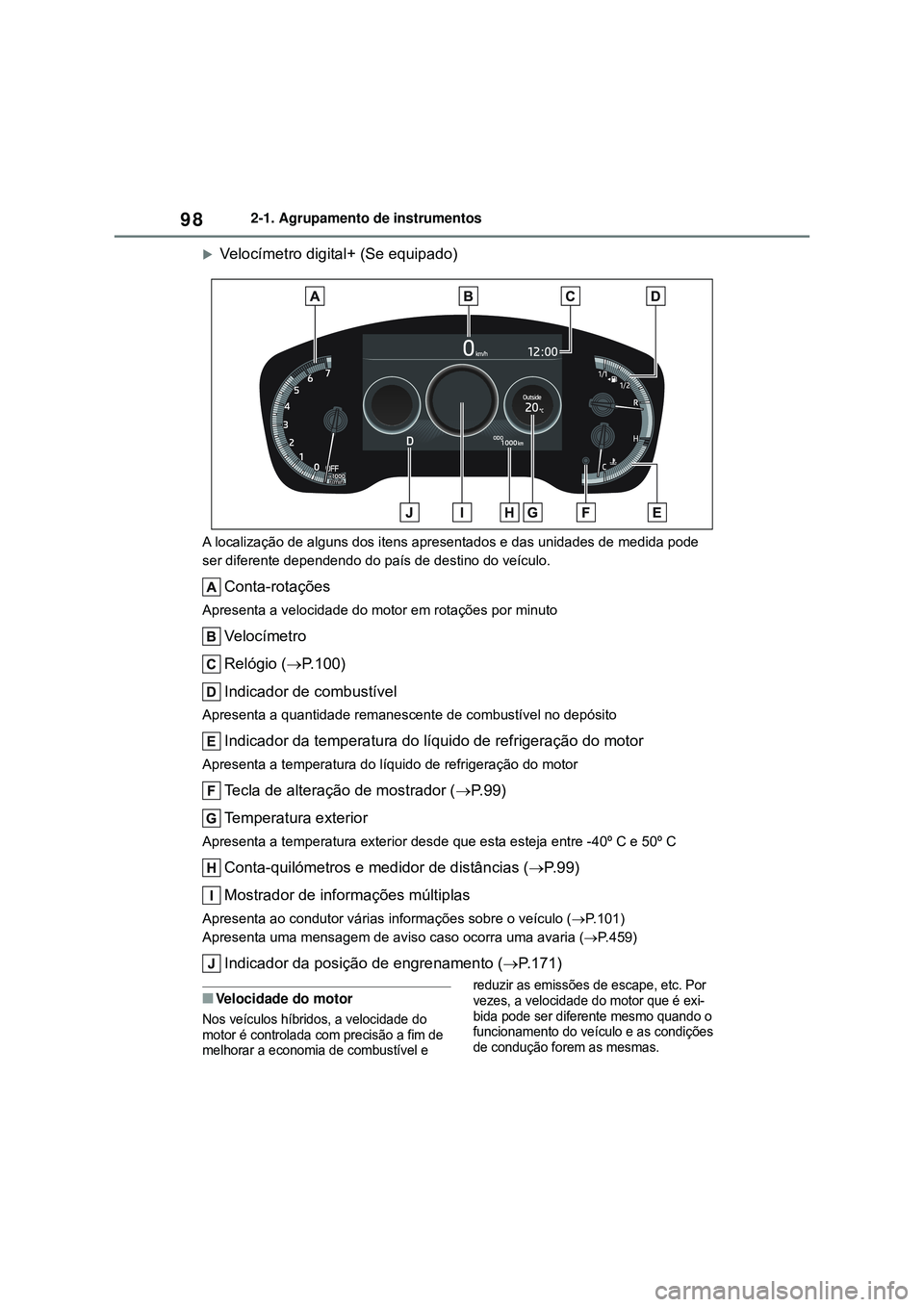 TOYOTA COROLLA 2022 Manual de utilização (in Portuguese) 982-1. Agrupamento de instrumentos
Velocímetro digital+ (Se equipado)
A localização de alguns dos itens apresentados e das unidades de medida pode
ser diferente dependendo do país de destino d TOYOTA COROLLA 2022 Manual de utilização (in Portuguese) 982-1. Agrupamento de instrumentos
Velocímetro digital+ (Se equipado)
A localização de alguns dos itens apresentados e das unidades de medida pode
ser diferente dependendo do país de destino d