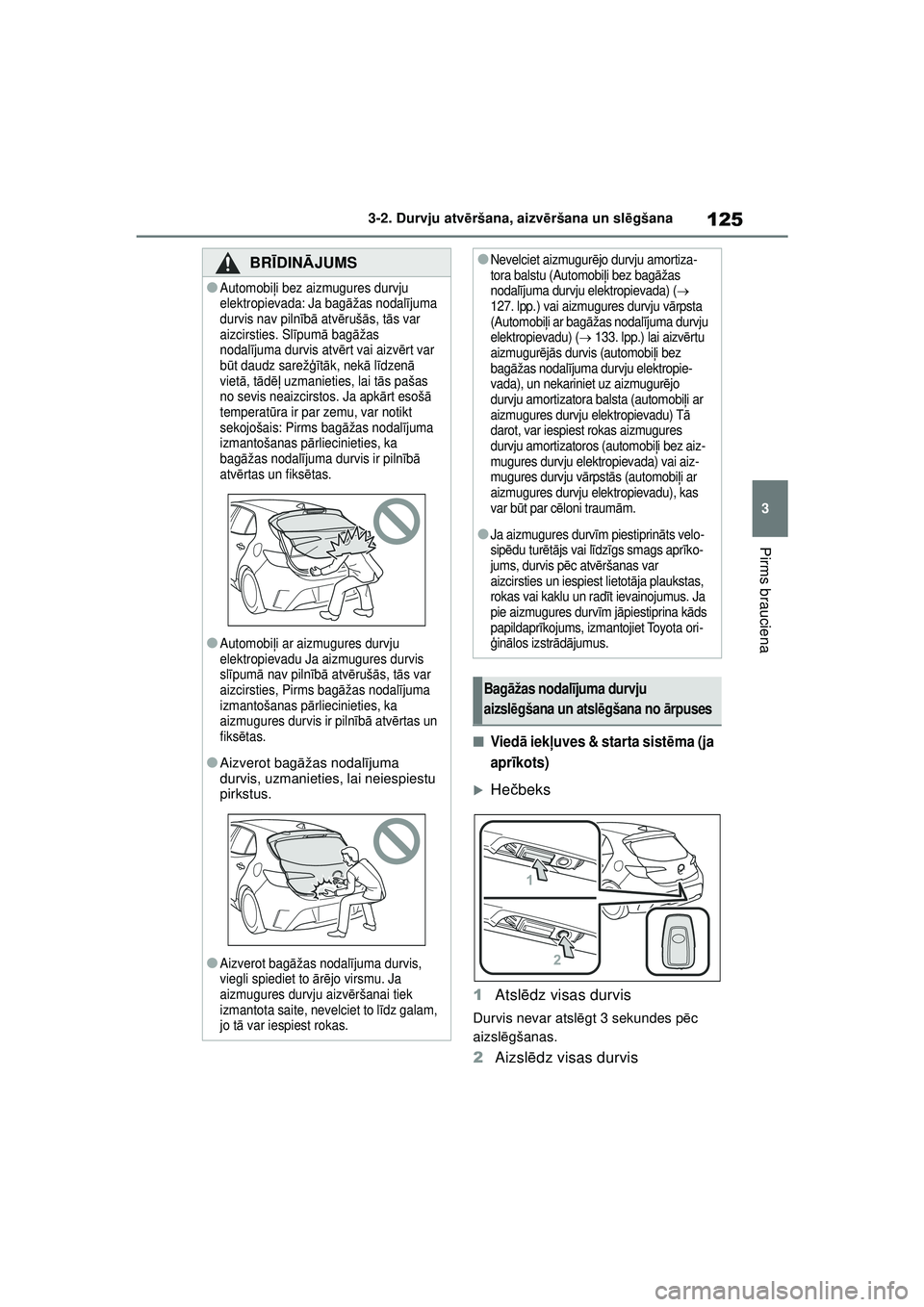 TOYOTA COROLLA HATCHBACK 2022  Lietošanas Instrukcija (in Latvian) 125
3
3-2. Durvju atv
ēršana, aizvē ršana un slēgšana
Pirms brauciena
■Vied ā iek ļuves & starta sist ēma (ja 
apr īkots)
�XHe čbeks
1 Atsl ēdz visas durvis
Durvis nevar atsl ēgt 3 seku