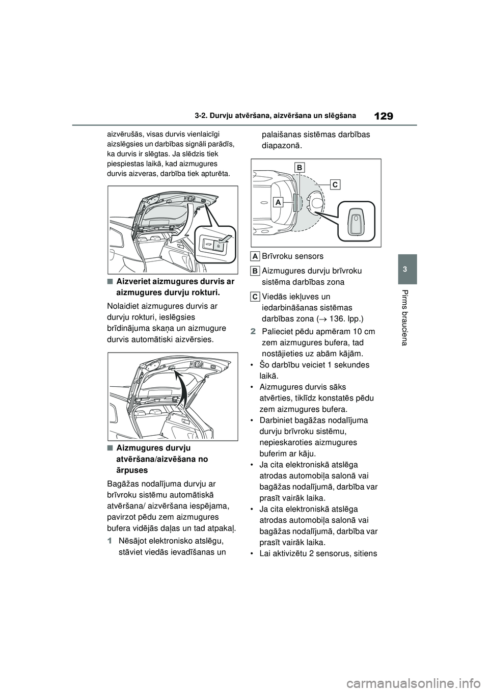 TOYOTA COROLLA HATCHBACK 2022 Lietošanas Instrukcija (in Latvian) 129
3
3-2. Durvju atv
ēršana, aizvē ršana un slēgšana
Pirms brauciena
aizv ēruš ās, visas durvis vienlaic īgi
aizsl ēgsies un darbī bas signāli parād īs,
ka durvis ir sl ēgtas. Ja sl TOYOTA COROLLA HATCHBACK 2022 Lietošanas Instrukcija (in Latvian) 129
3
3-2. Durvju atv
ēršana, aizvē ršana un slēgšana
Pirms brauciena
aizv ēruš ās, visas durvis vienlaic īgi
aizsl ēgsies un darbī bas signāli parād īs,
ka durvis ir sl ēgtas. Ja sl