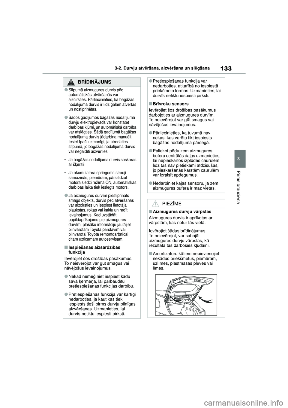 TOYOTA COROLLA HATCHBACK 2022 Lietošanas Instrukcija (in Latvian) 133
3
3-2. Durvju atv
ēršana, aizvē ršana un slēgšana
Pirms brauciena
BRĪ DINĀ JUMS
●Slīpum ā aizmugures durvis p ēc
autom ātisk ās atv ēršan ās var
aizcirsties. P ārliecinieties, TOYOTA COROLLA HATCHBACK 2022 Lietošanas Instrukcija (in Latvian) 133
3
3-2. Durvju atv
ēršana, aizvē ršana un slēgšana
Pirms brauciena
BRĪ DINĀ JUMS
●Slīpum ā aizmugures durvis p ēc
autom ātisk ās atv ēršan ās var
aizcirsties. P ārliecinieties,