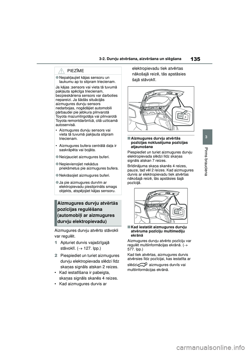 TOYOTA COROLLA HATCHBACK 2022 Lietošanas Instrukcija (in Latvian) 135
3
3-2. Durvju atv
ēršana, aizvē ršana un slēgšana
Pirms brauciena
Aizmugures durvju atv ērto st āvokli
var regul ēt.
1 Apturiet durvis vajadz īgaj ā
st āvokl ī. ( 127. lpp.)
2 TOYOTA COROLLA HATCHBACK 2022 Lietošanas Instrukcija (in Latvian) 135
3
3-2. Durvju atv
ēršana, aizvē ršana un slēgšana
Pirms brauciena
Aizmugures durvju atv ērto st āvokli
var regul ēt.
1 Apturiet durvis vajadz īgaj ā
st āvokl ī. ( 127. lpp.)
2