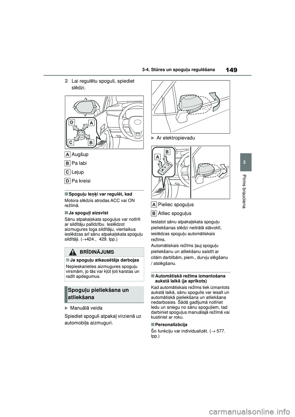 TOYOTA COROLLA HATCHBACK 2022  Lietošanas Instrukcija (in Latvian) 149
3
3-4. St
ūres un spogu ļu regul ēšana
Pirms brauciena
2 Lai regul ētu spoguli, spiediet 
sl ēdzi.
Augšup
Pa labi
Lejup
Pa kreisi
■Spogu ļu leņķ i var regul ēt, kad
Motora sl ēdzis a