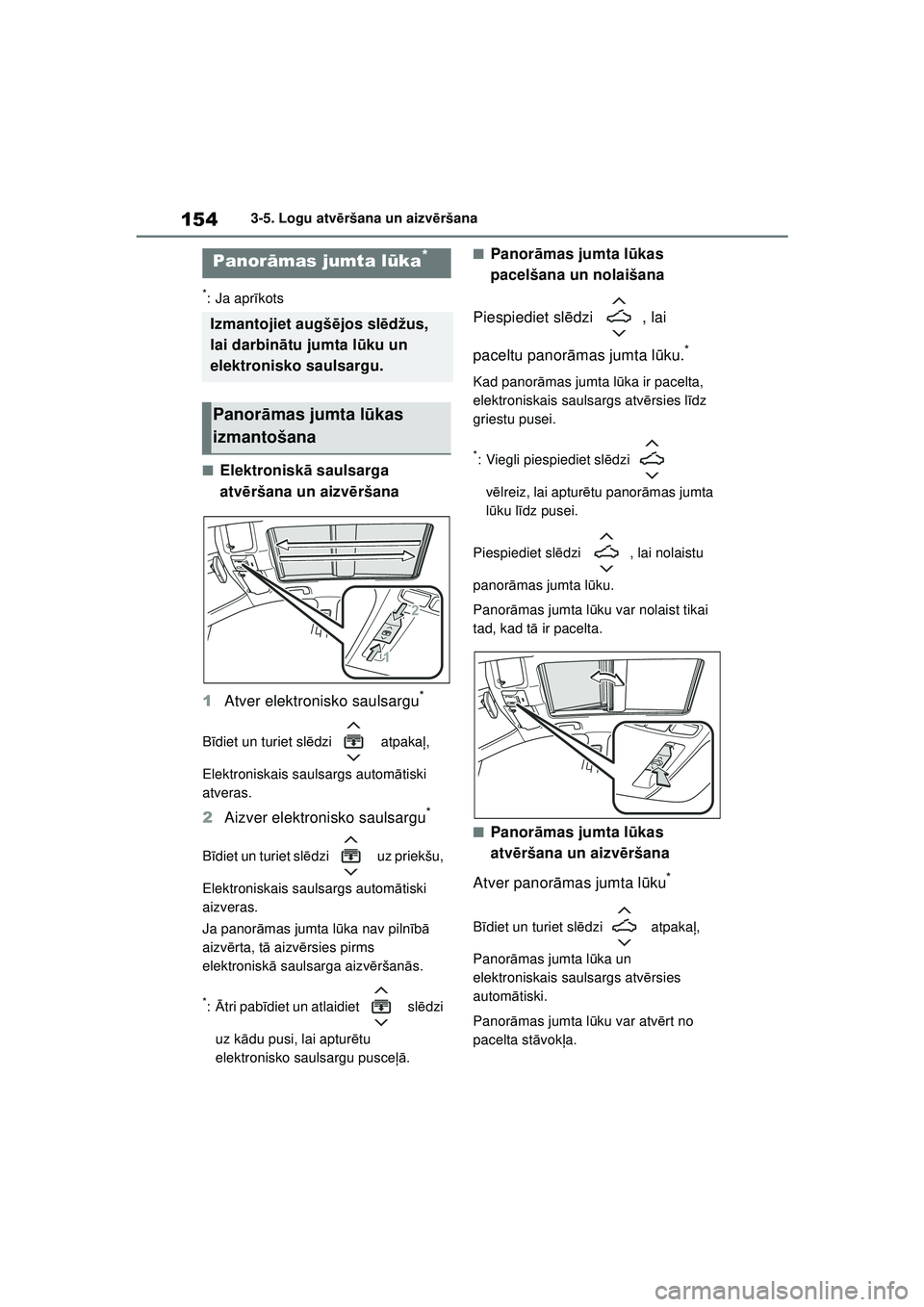 TOYOTA COROLLA HATCHBACK 2022  Lietošanas Instrukcija (in Latvian) 1543-5. Logu atvēršana un aizvēršana
*: Ja apr īkots
■Elektronisk ā saulsarga 
atv ēršana un aizvē ršana
1 Atver elektronisko saulsargu
*
Bīdiet un turiet sl ēdzi  atpaka ļ, 
Elektronis