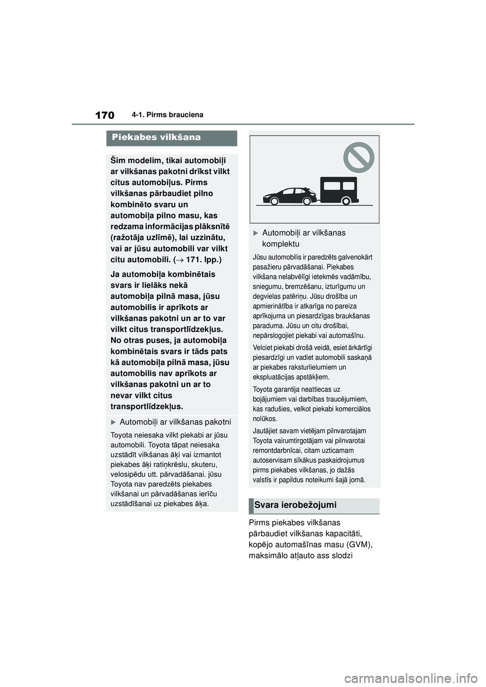 TOYOTA COROLLA HATCHBACK 2022 Lietošanas Instrukcija (in Latvian) 1704-1. Pirms brauciena
Pirms piekabes vilkšanas
pā rbaudiet vilkšanas kapacit āti,
kop ējo automaš īnas masu (GVM),
maksim ālo at ļauto ass slodzi
Piekabes vilkšana
Šim modelim, tikai TOYOTA COROLLA HATCHBACK 2022 Lietošanas Instrukcija (in Latvian) 1704-1. Pirms brauciena
Pirms piekabes vilkšanas
pā rbaudiet vilkšanas kapacit āti,
kop ējo automaš īnas masu (GVM),
maksim ālo at ļauto ass slodzi
Piekabes vilkšana
Šim modelim, tikai