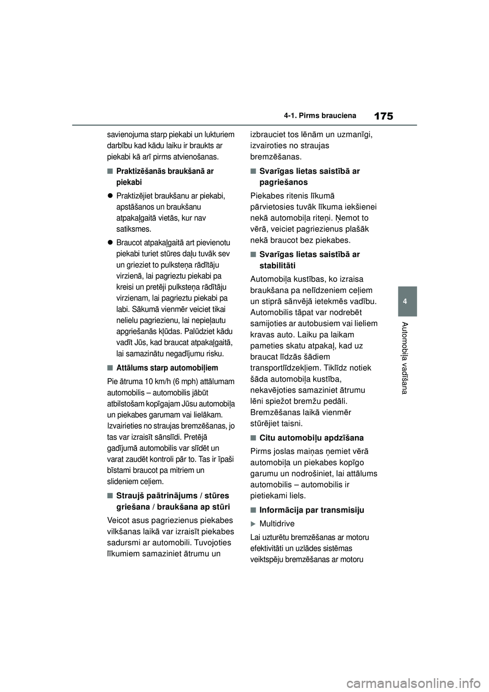 TOYOTA COROLLA HATCHBACK 2022  Lietošanas Instrukcija (in Latvian) 175
4
4-1. Pirms brauciena
Automobi
ļa vadī šana
savienojuma starp piekabi un lukturiem 
darbību kad k ādu laiku ir braukts ar 
piekabi k ā ar ī pirms atvienošanas.
■Praktiz ēšan ās brauk