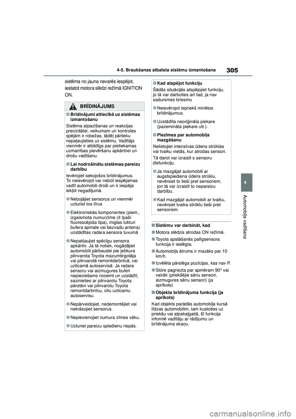 TOYOTA COROLLA HATCHBACK 2022  Lietošanas Instrukcija (in Latvian) 305
4
4-5. Braukšanas atbalsta sist
ēmu izmantošana
Automobi ļa vadī šana
sistēma no jauna nevar ēs iesp ējot, 
iestatot motora sl ēdzi rež īm ā IGNITION 
ON.
■Sist ēmu var darbin āt,