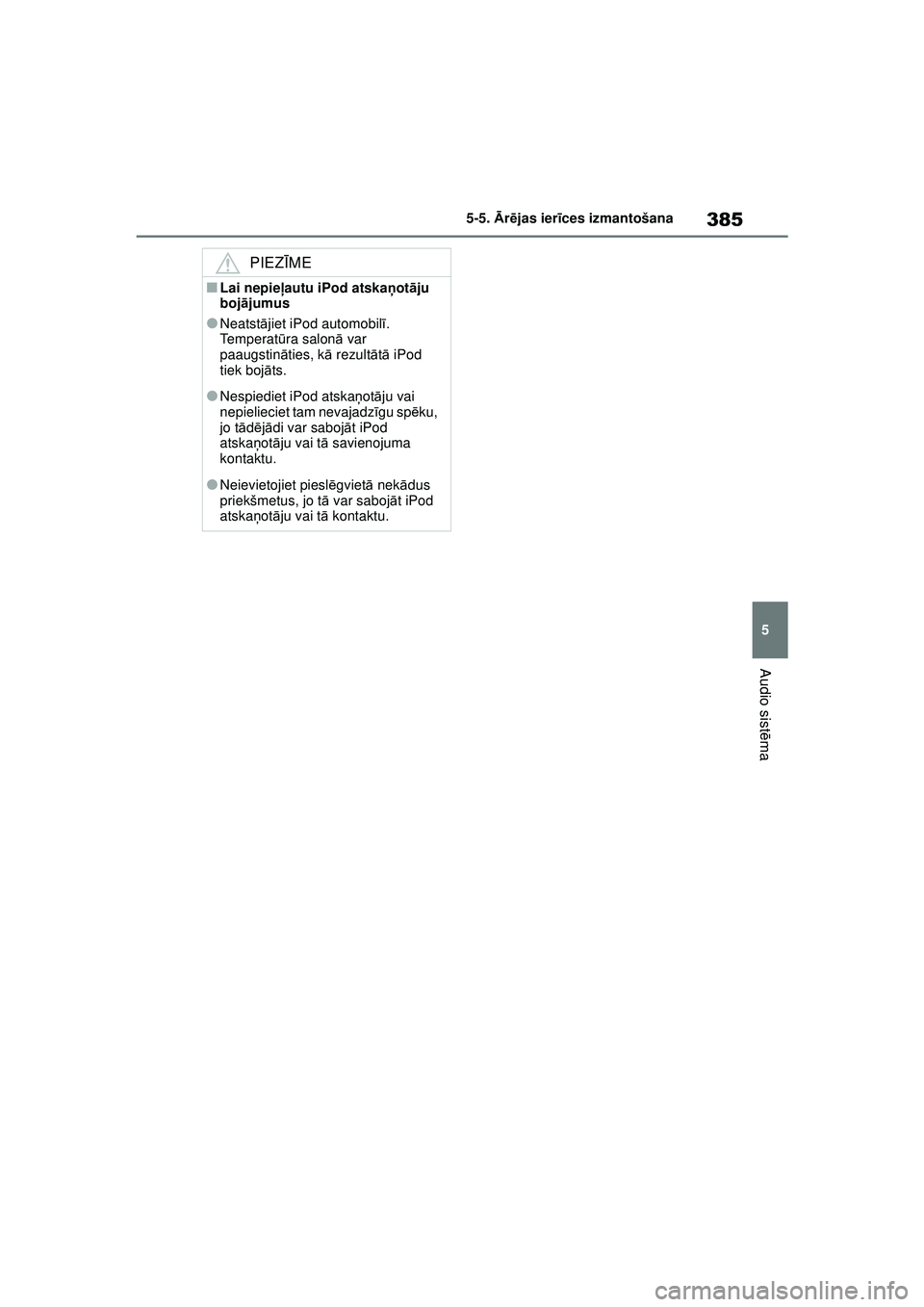 TOYOTA COROLLA HATCHBACK 2022 Lietošanas Instrukcija (in Latvian) 385
5
5-5.
Ārē jas ier īces izmantošana
Audio sist ēma
PIEZ ĪME
■Lai nepieļ autu iPod atskaņ otāju
boj ājumus
●Neatst ājiet iPod automobil ī.
Temperat ūra salon ā var
paaugstinā TOYOTA COROLLA HATCHBACK 2022 Lietošanas Instrukcija (in Latvian) 385
5
5-5.
Ārē jas ier īces izmantošana
Audio sist ēma
PIEZ ĪME
■Lai nepieļ autu iPod atskaņ otāju
boj ājumus
●Neatst ājiet iPod automobil ī.
Temperat ūra salon ā var
paaugstinā