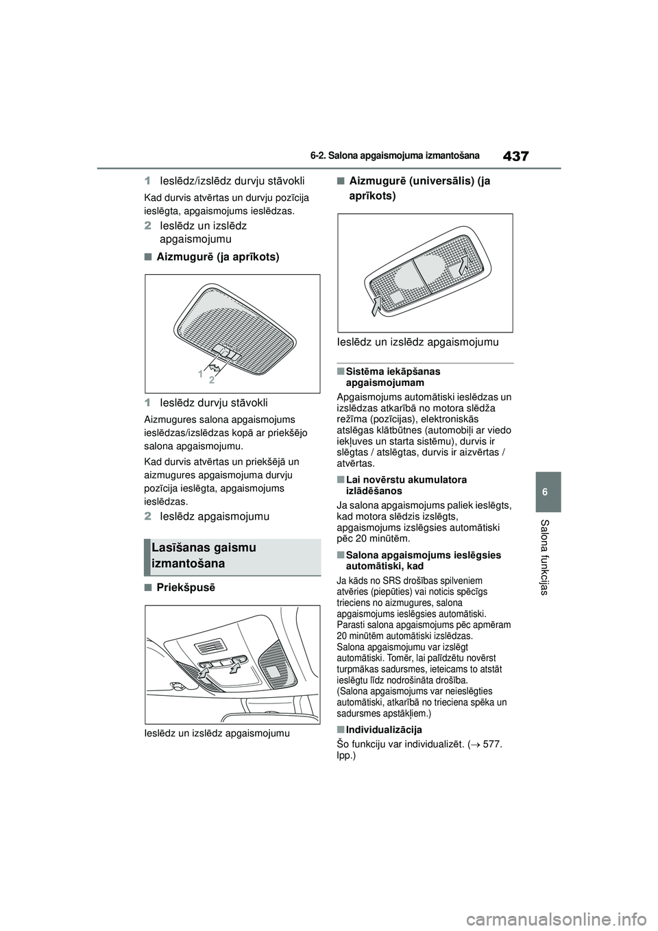 TOYOTA COROLLA HATCHBACK 2022 Lietošanas Instrukcija (in Latvian) 437
6
6-2. Salona apgaismojuma izmantošana
Salona funkcijas
1Iesl ēdz/izsl ēdz durvju st āvokli
Kad durvis atvē rtas un durvju poz īcija
iesl ēgta, apgaismojums iesl ēdzas.
2 Iesl ēdz un izs TOYOTA COROLLA HATCHBACK 2022 Lietošanas Instrukcija (in Latvian) 437
6
6-2. Salona apgaismojuma izmantošana
Salona funkcijas
1Iesl ēdz/izsl ēdz durvju st āvokli
Kad durvis atvē rtas un durvju poz īcija
iesl ēgta, apgaismojums iesl ēdzas.
2 Iesl ēdz un izs