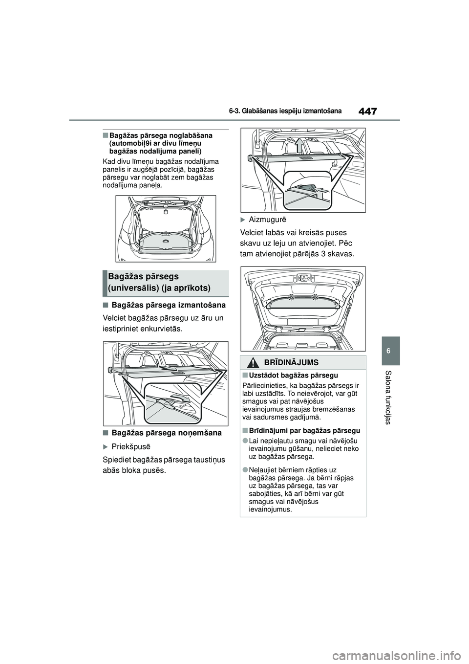 TOYOTA COROLLA HATCHBACK 2022  Lietošanas Instrukcija (in Latvian) 447
6
6-3. Glabāšanas iesp ēju izmantošana
Salona funkcijas
■Bag āžas p ārsega noglab āšana 
(automobi ļ9i ar divu l īme ņu 
bagā žas nodal ījuma paneli)
Kad divu l īme ņu bag āža