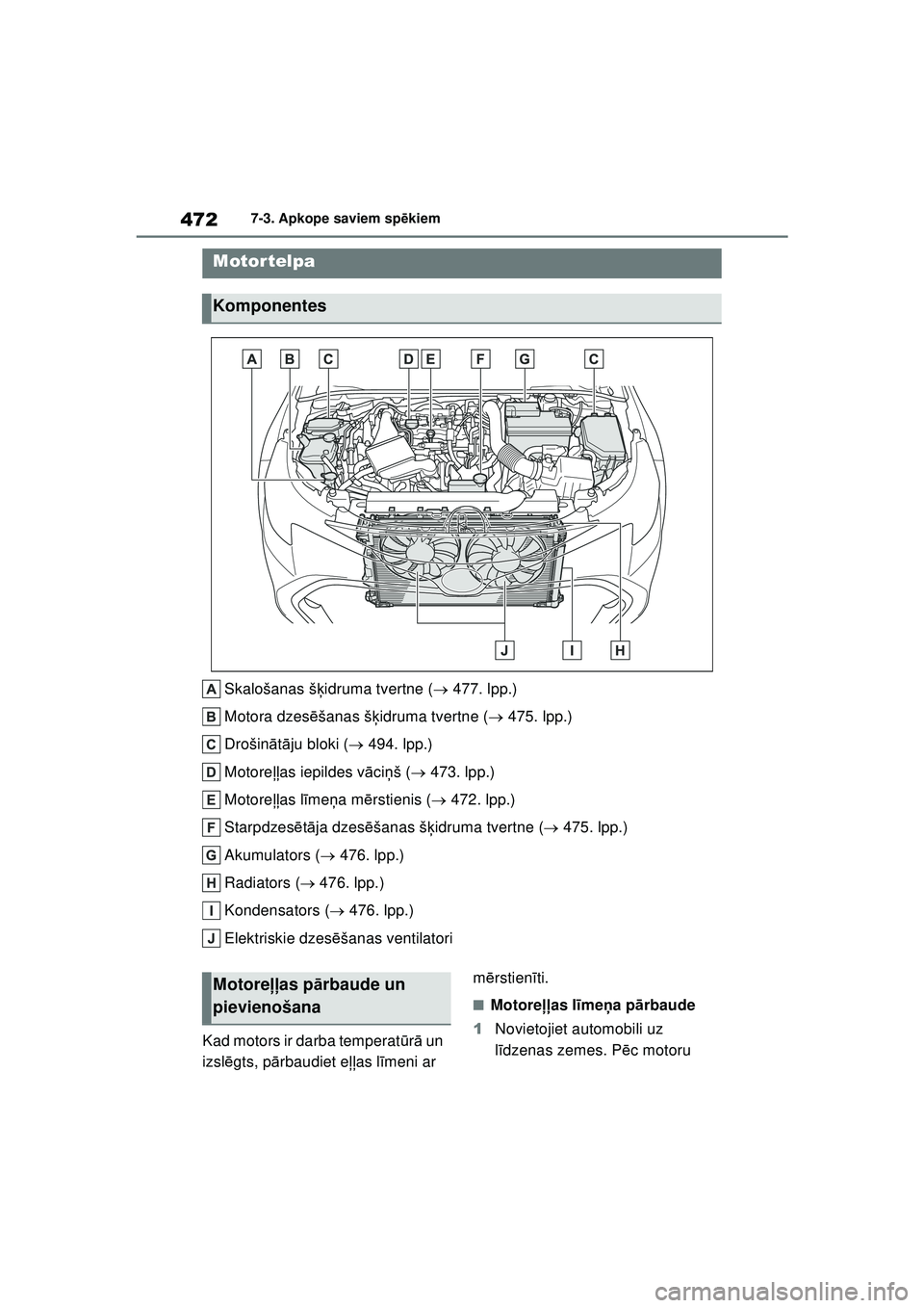 TOYOTA COROLLA HATCHBACK 2022  Lietošanas Instrukcija (in Latvian) 4727-3. Apkope saviem spēkiem
Skalošanas š ķidruma tvertne (  477. lpp.)
Motora dzes ēšanas š ķidruma tvertne (  475. lpp.)
Drošin ātā ju bloki (  494. lpp.)
Motore ļļas iepildes