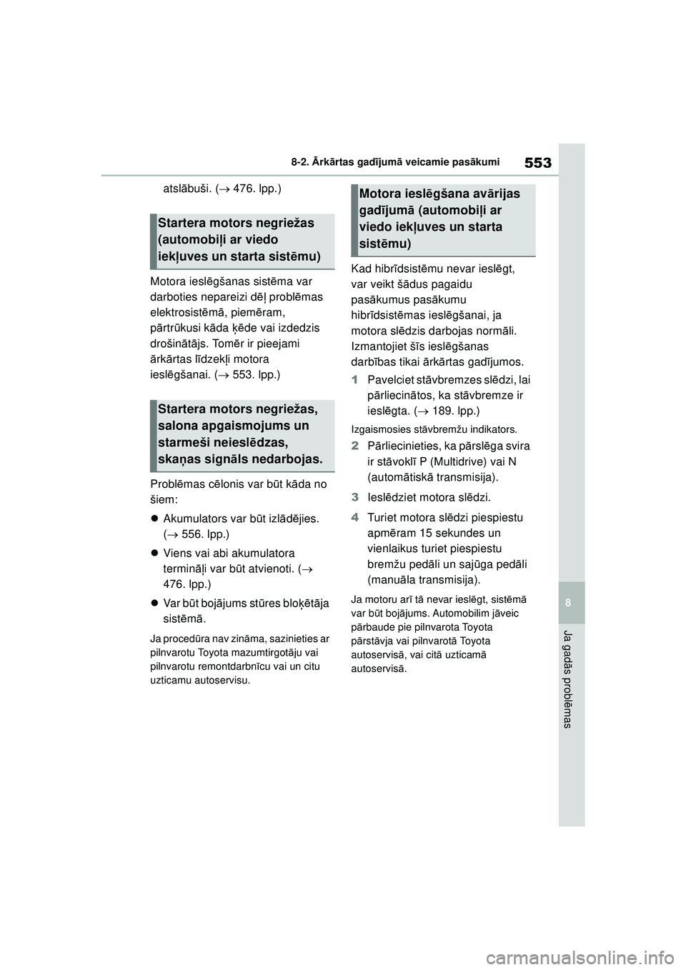 TOYOTA COROLLA HATCHBACK 2022  Lietošanas Instrukcija (in Latvian) 553
8
8-2. 
Ārk ārtas gad ījum ā veicamie pas ākumi
Ja gad ās probl ēmas
atsl ābuši. (  476. lpp.)
Motora iesl ēgšanas sist ēma var 
darboties nepareizi d ēļ probl ēmas 
elektrosist 