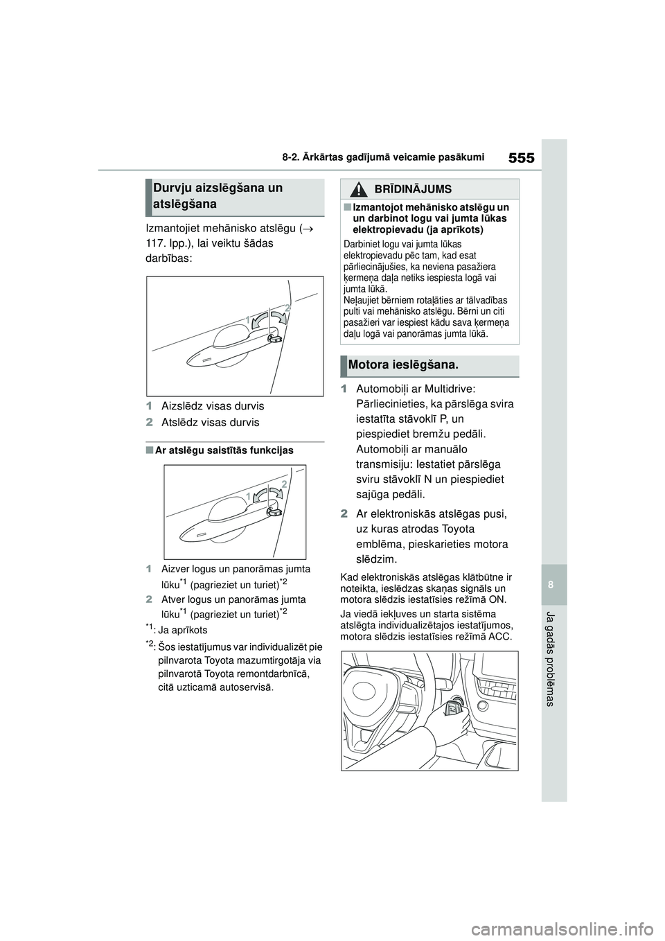 TOYOTA COROLLA HATCHBACK 2022  Lietošanas Instrukcija (in Latvian) 555
8
8-2. 
Ārk ārtas gad ījum ā veicamie pas ākumi
Ja gad ās probl ēmas
Izmantojiet mehā nisko atslēgu (  
117. lpp.), lai veiktu š ādas 
darb ības:
1 Aizsl ēdz visas durvis
2 Atsl ē