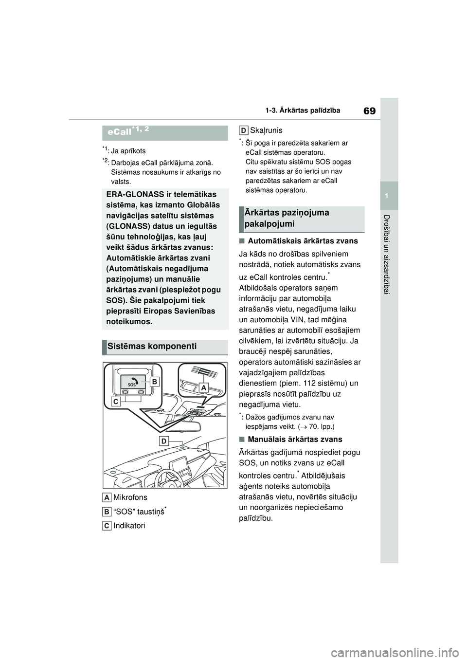 TOYOTA COROLLA HATCHBACK 2022  Lietošanas Instrukcija (in Latvian) 69
1
1-3. 
Ārk ārtas pal īdz ība
Droš ībai un aizsardz ībai
1-3. Ārk ārt as  pa l īdz ība
*1: Ja apr īkots
*2: Darbojas eCall p ārkl ājuma zon ā. 
Sist ēmas nosaukums ir atkar īgs no 