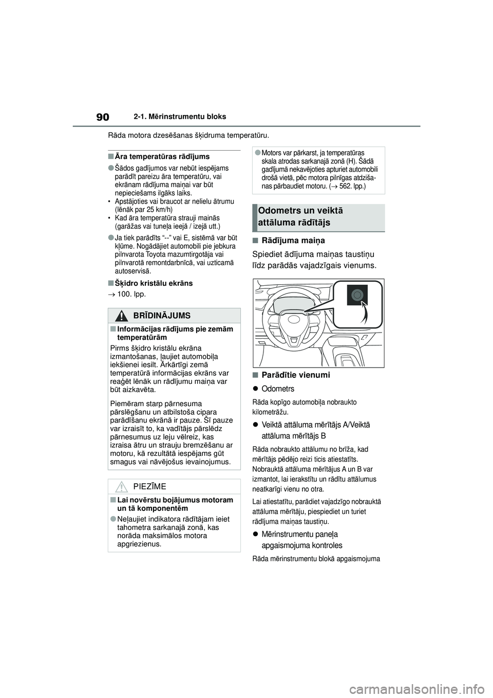 TOYOTA COROLLA HATCHBACK 2022  Lietošanas Instrukcija (in Latvian) 902-1. Mērinstrumentu bloks
R āda motora dzes ēšanas š ķidruma temperat ūru.
■Ā ra temperat ūras r ād ījums
●Š ādos gad ījumos var neb ūt iesp ējams 
par ādīt pareizu  āra tempe