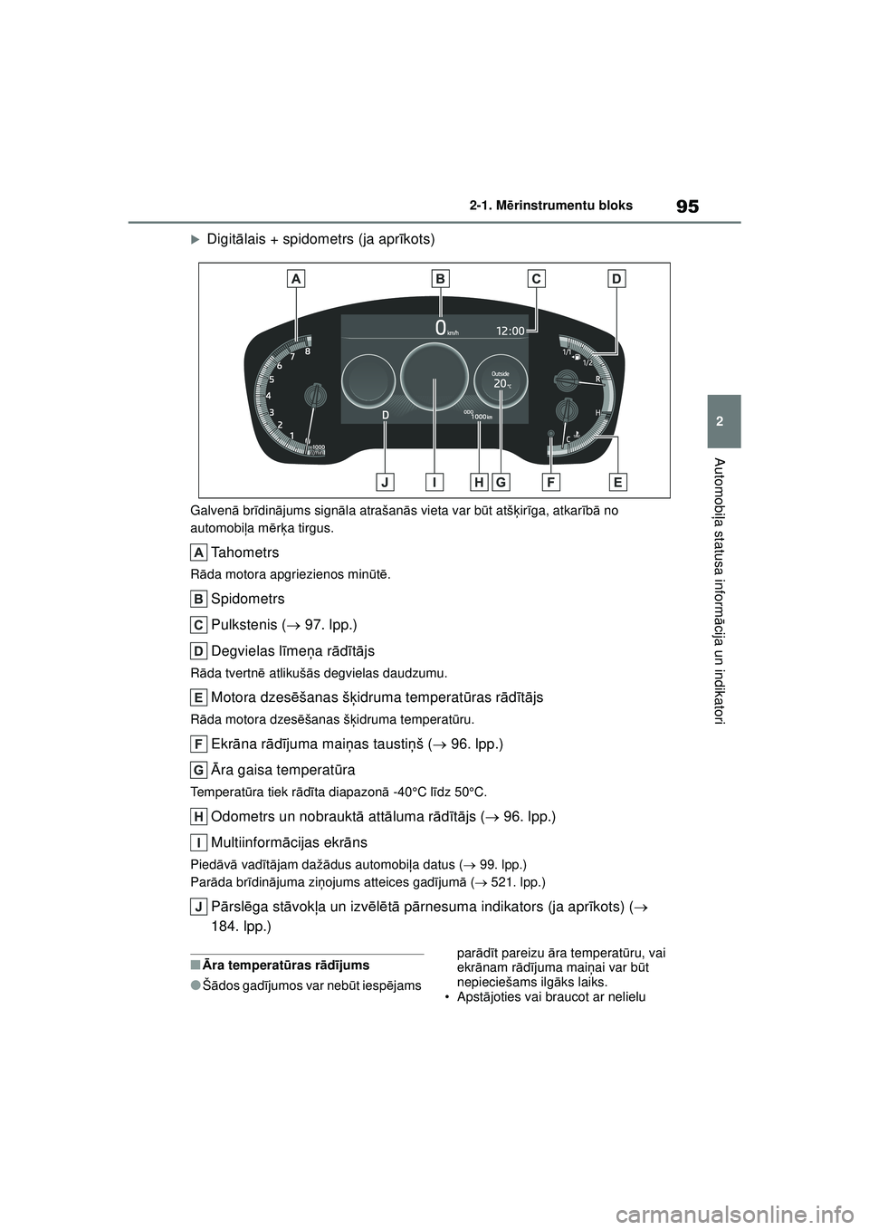 TOYOTA COROLLA HATCHBACK 2022  Lietošanas Instrukcija (in Latvian) 95
2
2-1. M
ērinstrumentu bloks
Automobi ļa statusa inform ācija un indikatori
�XDigit ālais + spidometrs (ja apr īkots)
Galven ā br īdin ājums sign āla atrašan ās vieta var b ūt atš ķir